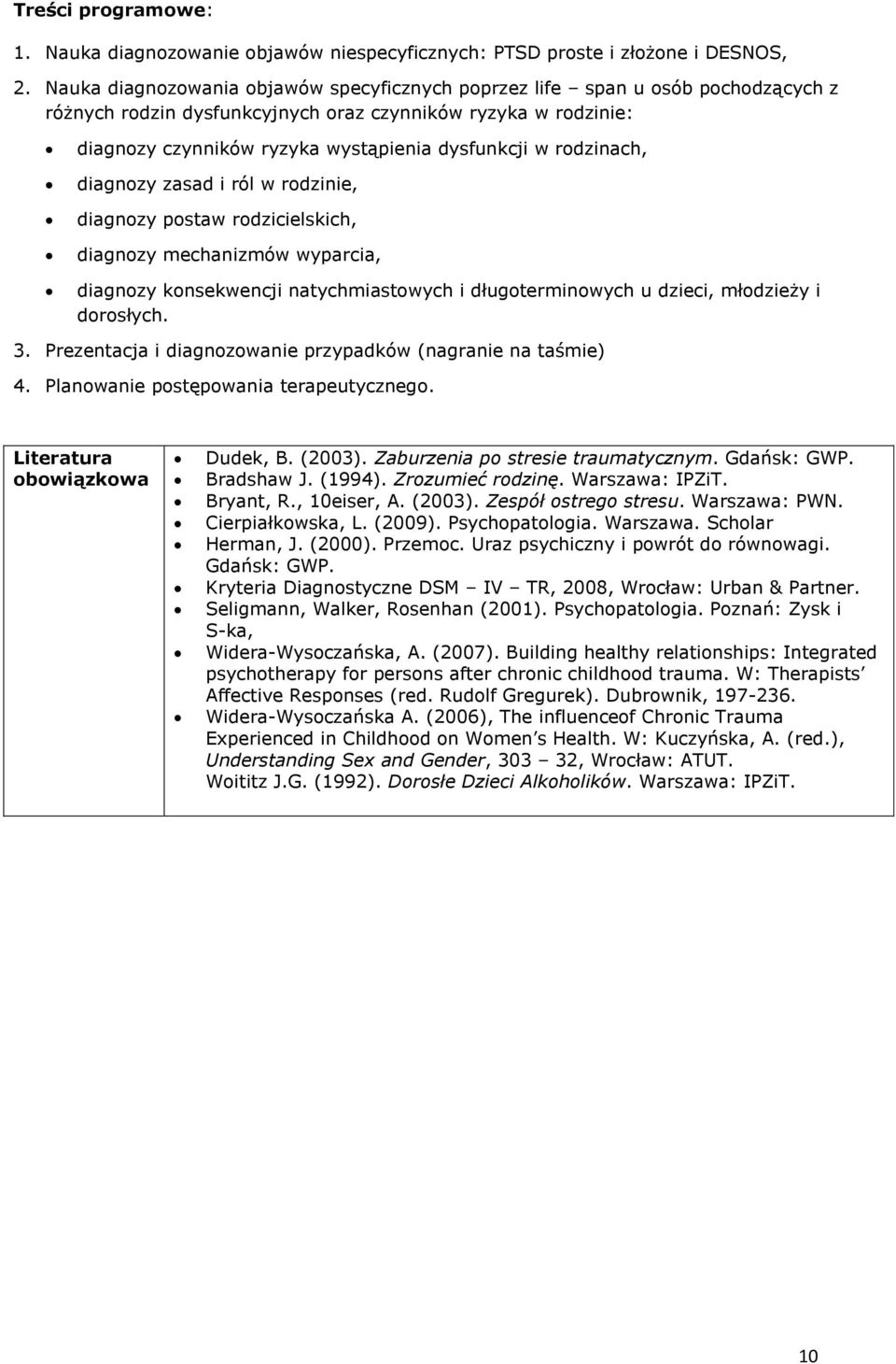 rodzinach, diagnozy zasad i ról w rodzinie, diagnozy postaw rodzicielskich, diagnozy mechanizmów wyparcia, diagnozy konsekwencji natychmiastowych i długoterminowych u dzieci, młodzieży i dorosłych. 3.