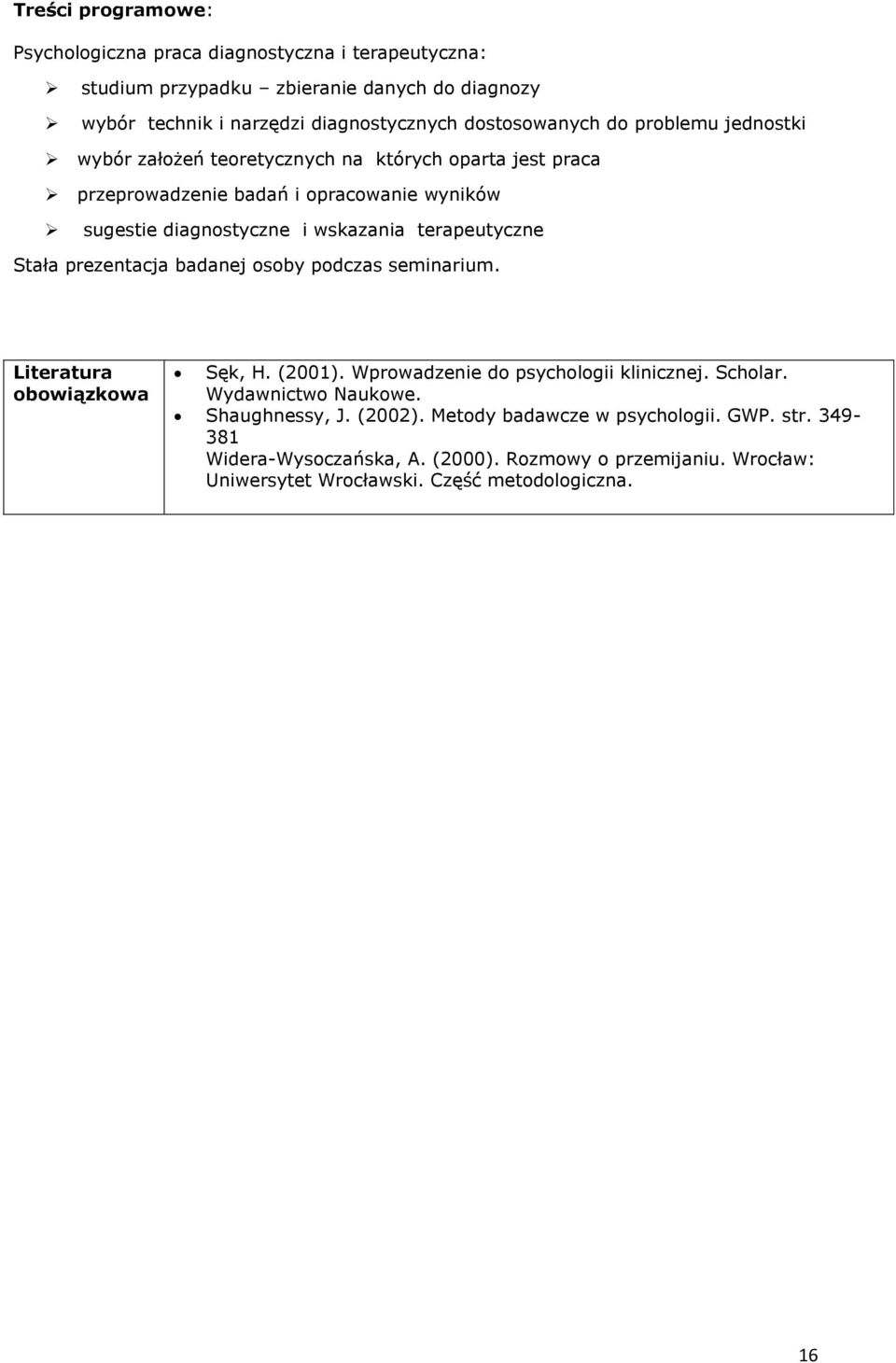 Stała prezentacja badanej osoby podczas seminarium. Literatura obowiązkowa Sęk, H. (2001). Wprowadzenie do psychologii klinicznej. Scholar. Wydawnictwo Naukowe.