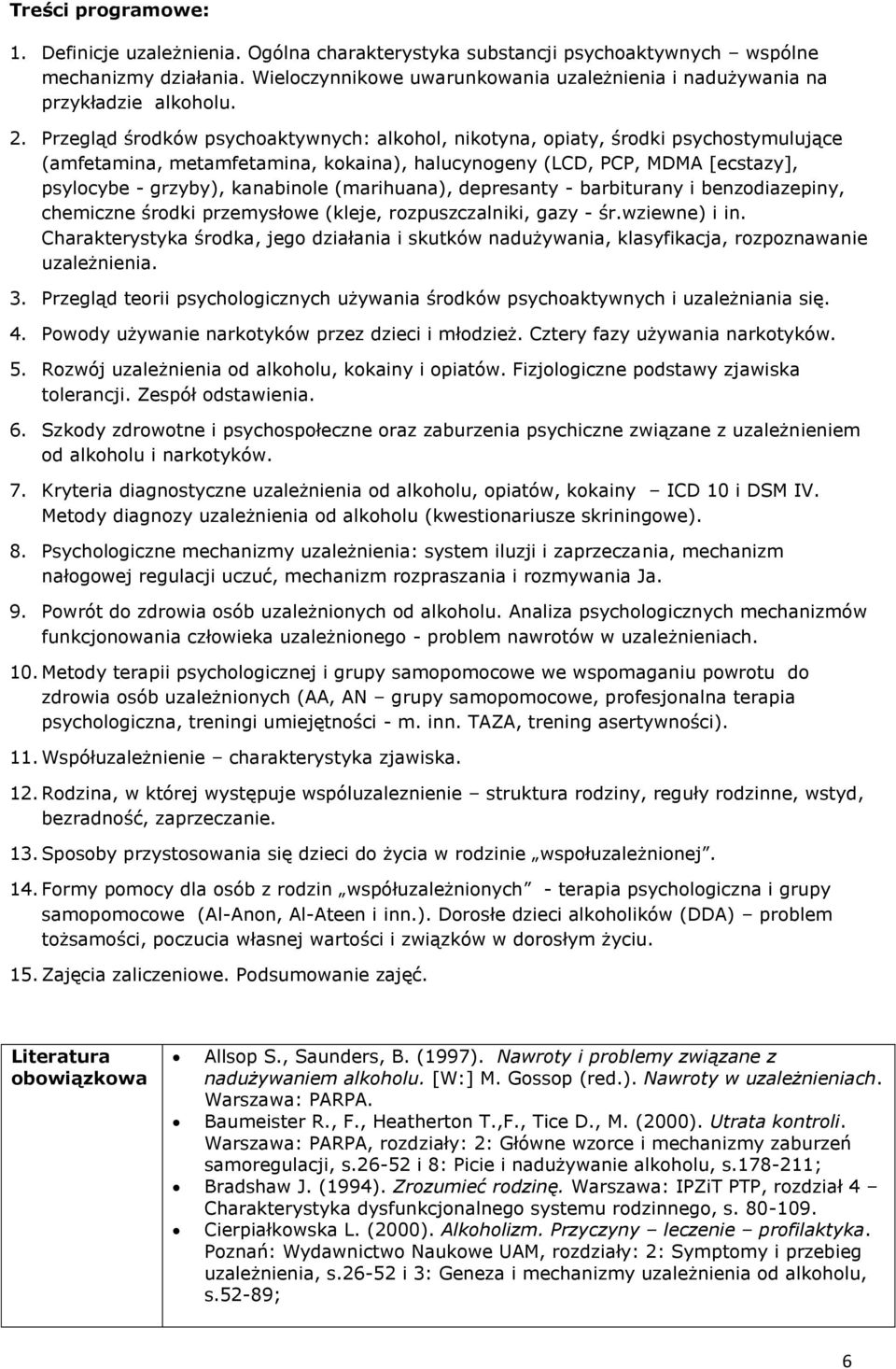 Przegląd środków psychoaktywnych: alkohol, nikotyna, opiaty, środki psychostymulujące (amfetamina, metamfetamina, kokaina), halucynogeny (LCD, PCP, MDMA [ecstazy], psylocybe - grzyby), kanabinole