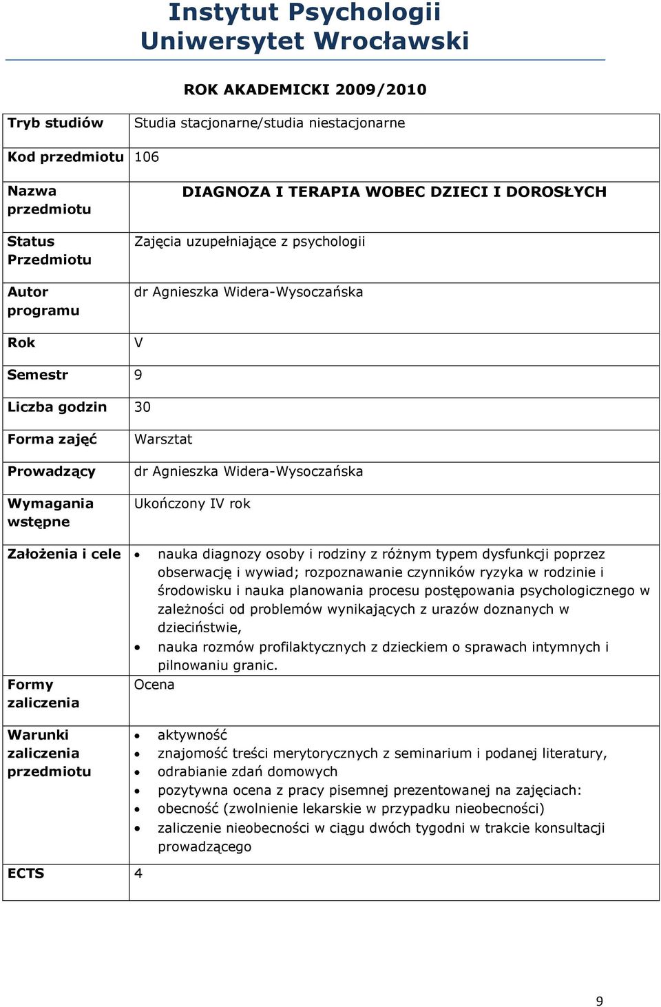 Ukończony IV rok Założenia i cele Formy Ocena nauka diagnozy osoby i rodziny z różnym typem dysfunkcji poprzez obserwację i wywiad; rozpoznawanie czynników ryzyka w rodzinie i środowisku i nauka