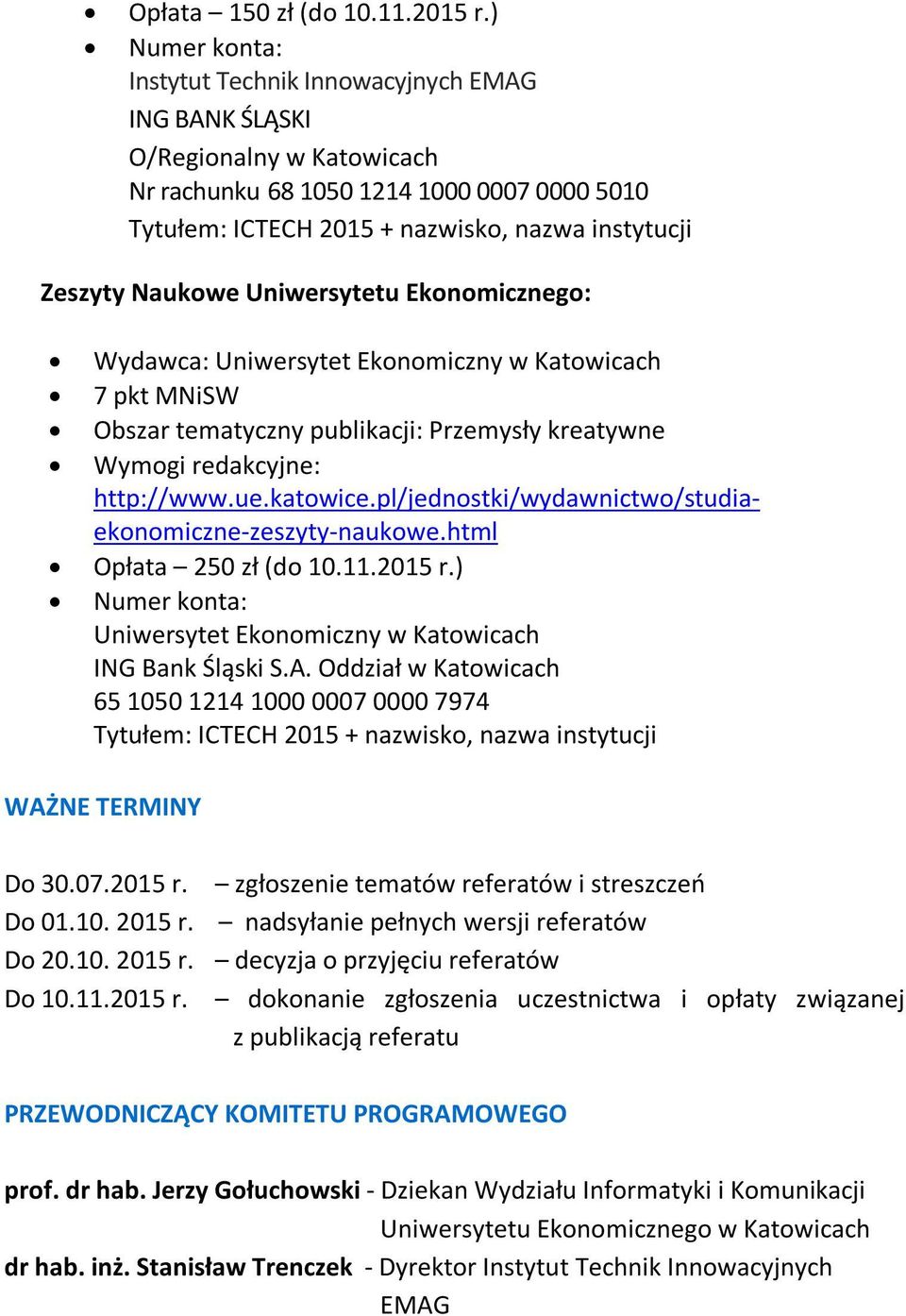 Naukowe Uniwersytetu Ekonomicznego: Wydawca: Uniwersytet Ekonomiczny w Katowicach 7 pkt MNiSW Obszar tematyczny publikacji: Przemysły kreatywne Wymogi redakcyjne: http://www.ue.katowice.