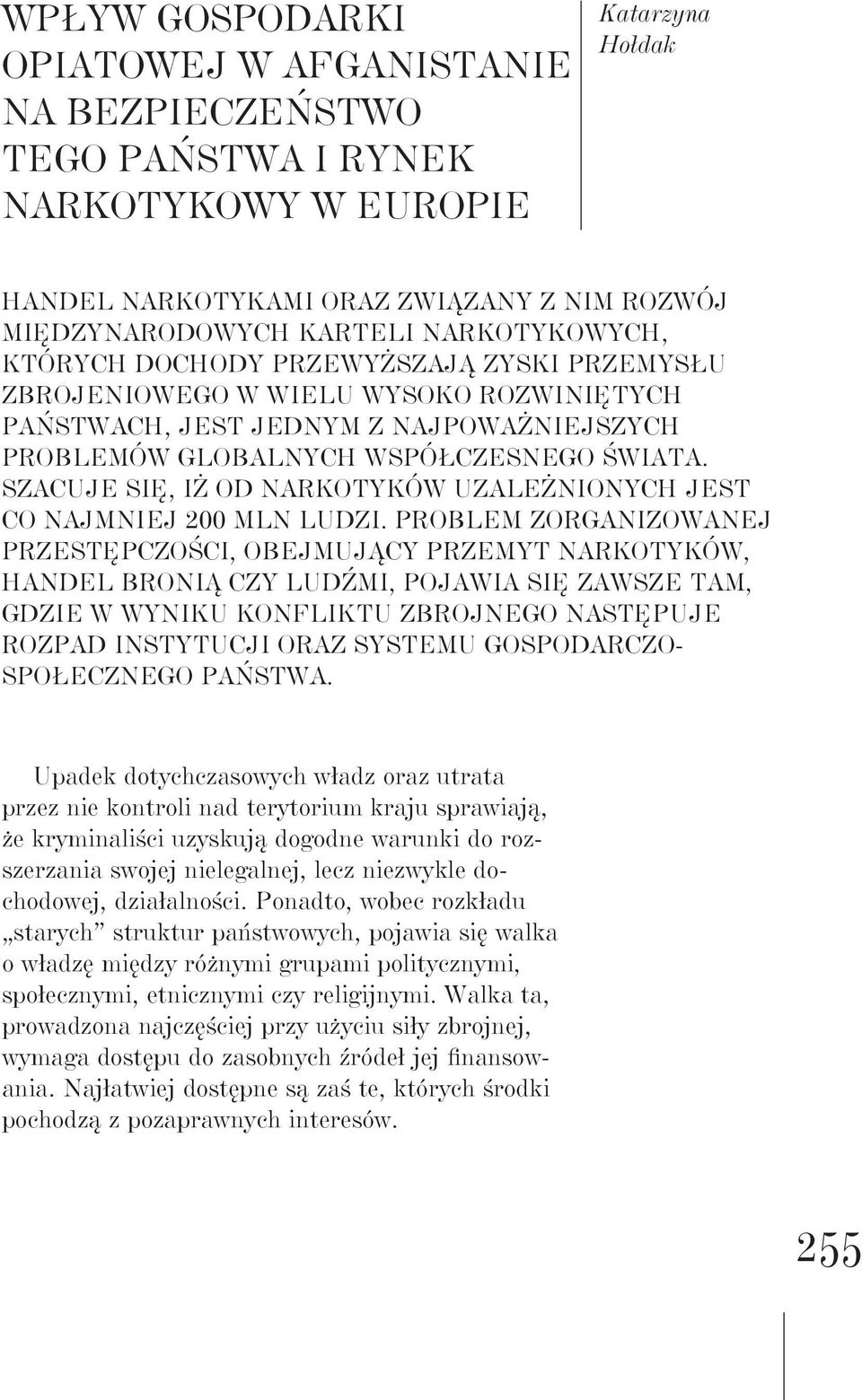 Szacuje się, iż od narkotyków uzależnionych jest co najmniej 200 mln ludzi.