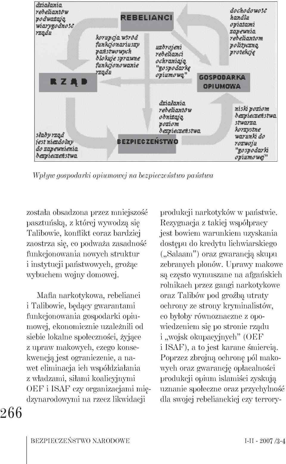 Mafia narkotykowa, rebelianci i Talibowie, będący gwarantami funkcjonowania gospodarki opiumowej, ekonomicznie uzależnili od siebie lokalne społeczności, żyjące z upraw makowych, czego konsekwencją