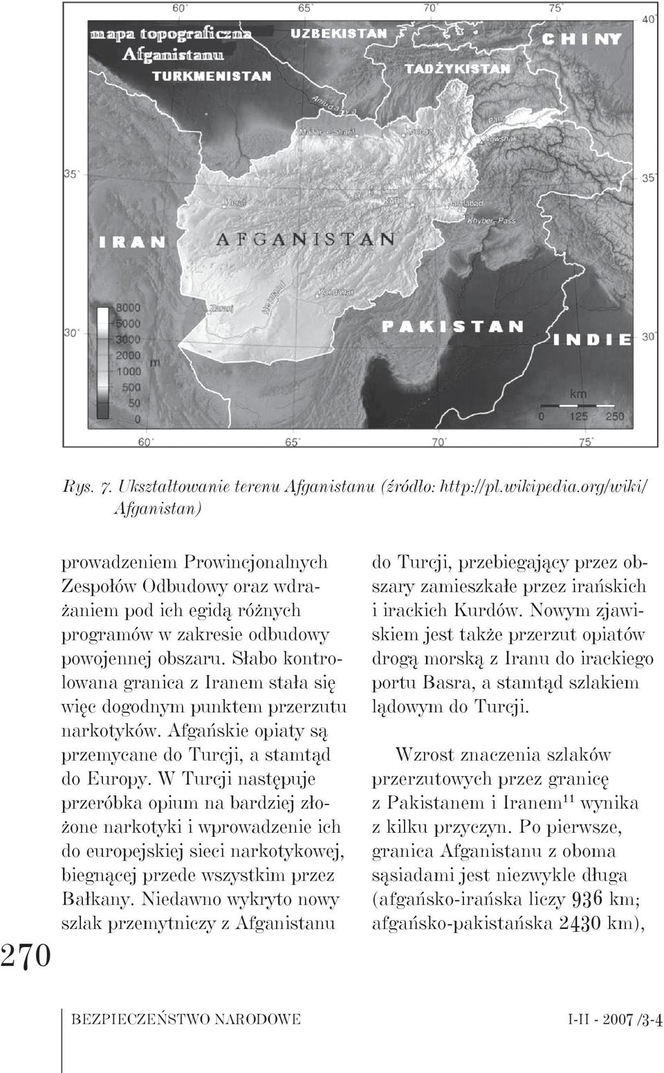 Słabo kontrolowana granica z Iranem stała się więc dogodnym punktem przerzutu narkotyków. Afgańskie opiaty są przemycane do Turcji, a stamtąd do Europy.