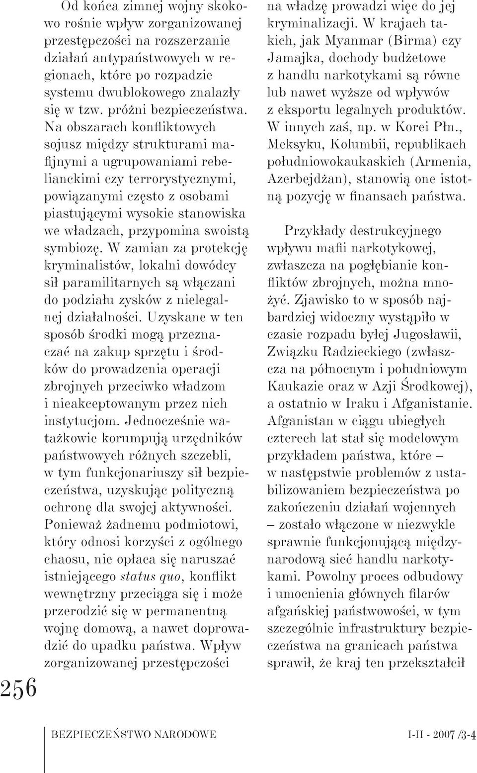 Na obszarach konfliktowych sojusz między strukturami mafijnymi a ugrupowaniami rebelianckimi czy terrorystycznymi, powiązanymi często z osobami piastującymi wysokie stanowiska we władzach, przypomina