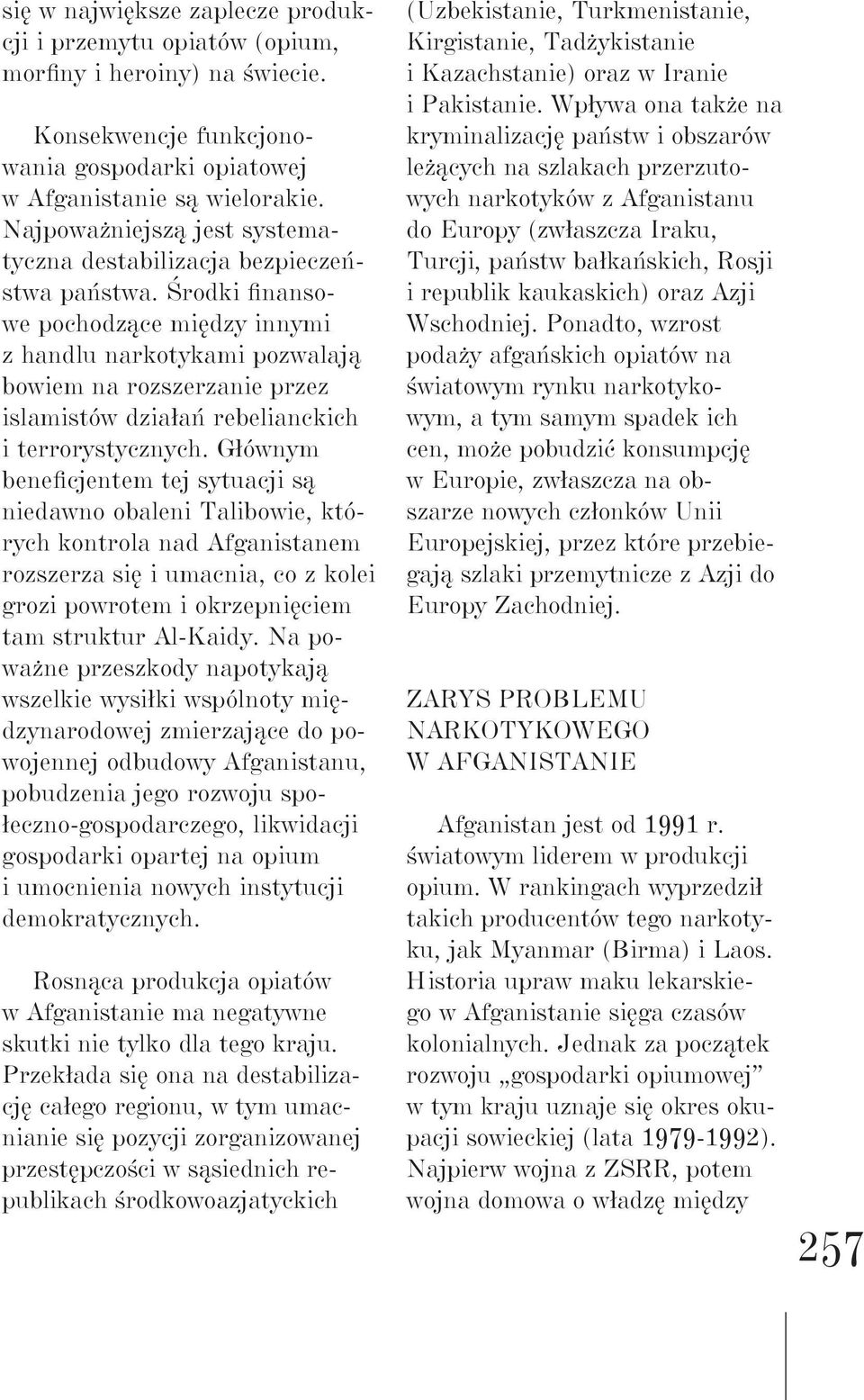 Środki finansowe pochodzące między innymi z handlu narkotykami pozwalają bowiem na rozszerzanie przez islamistów działań rebelianckich i terrorystycznych.