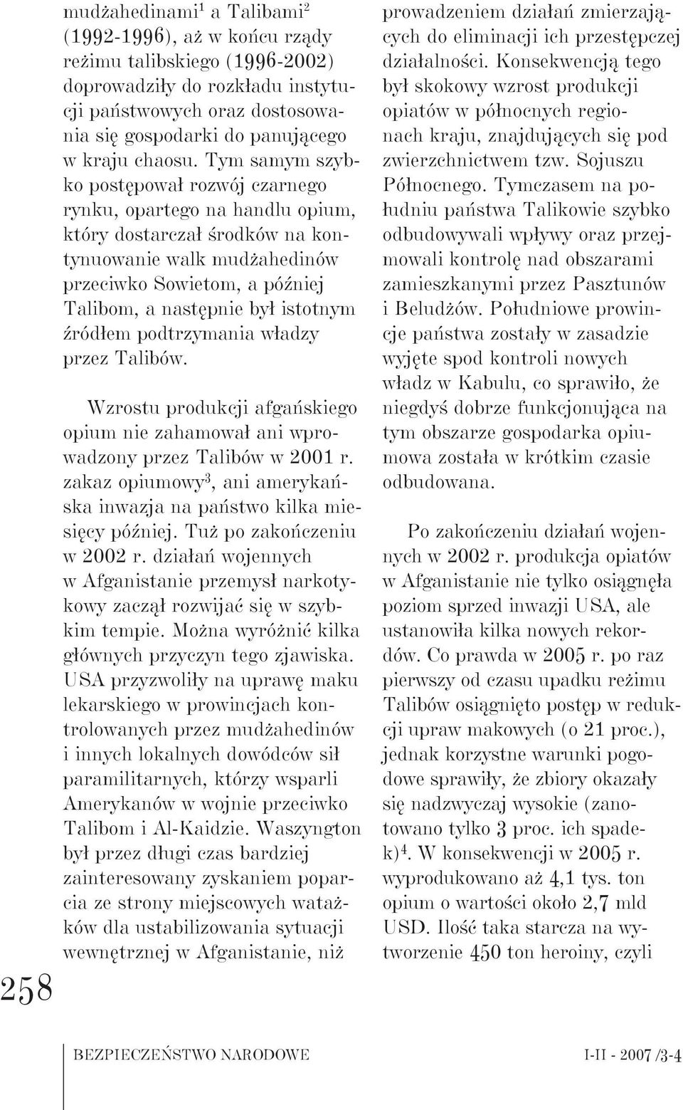 Tym samym szybko postępował rozwój czarnego rynku, opartego na handlu opium, który dostarczał środków na kontynuowanie walk mudżahedinów przeciwko Sowietom, a później Talibom, a następnie był