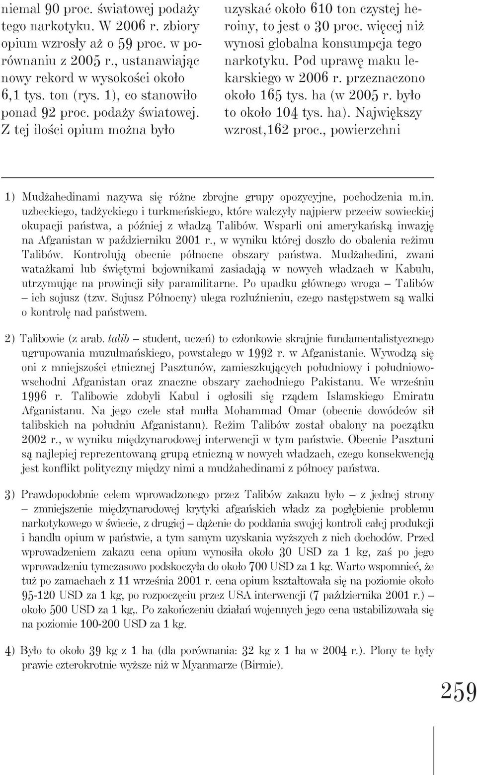 Pod uprawę maku lekarskiego w 2006 r. przeznaczono około 165 tys. ha (w 2005 r. było to około 104 tys. ha). Największy wzrost,162 proc.