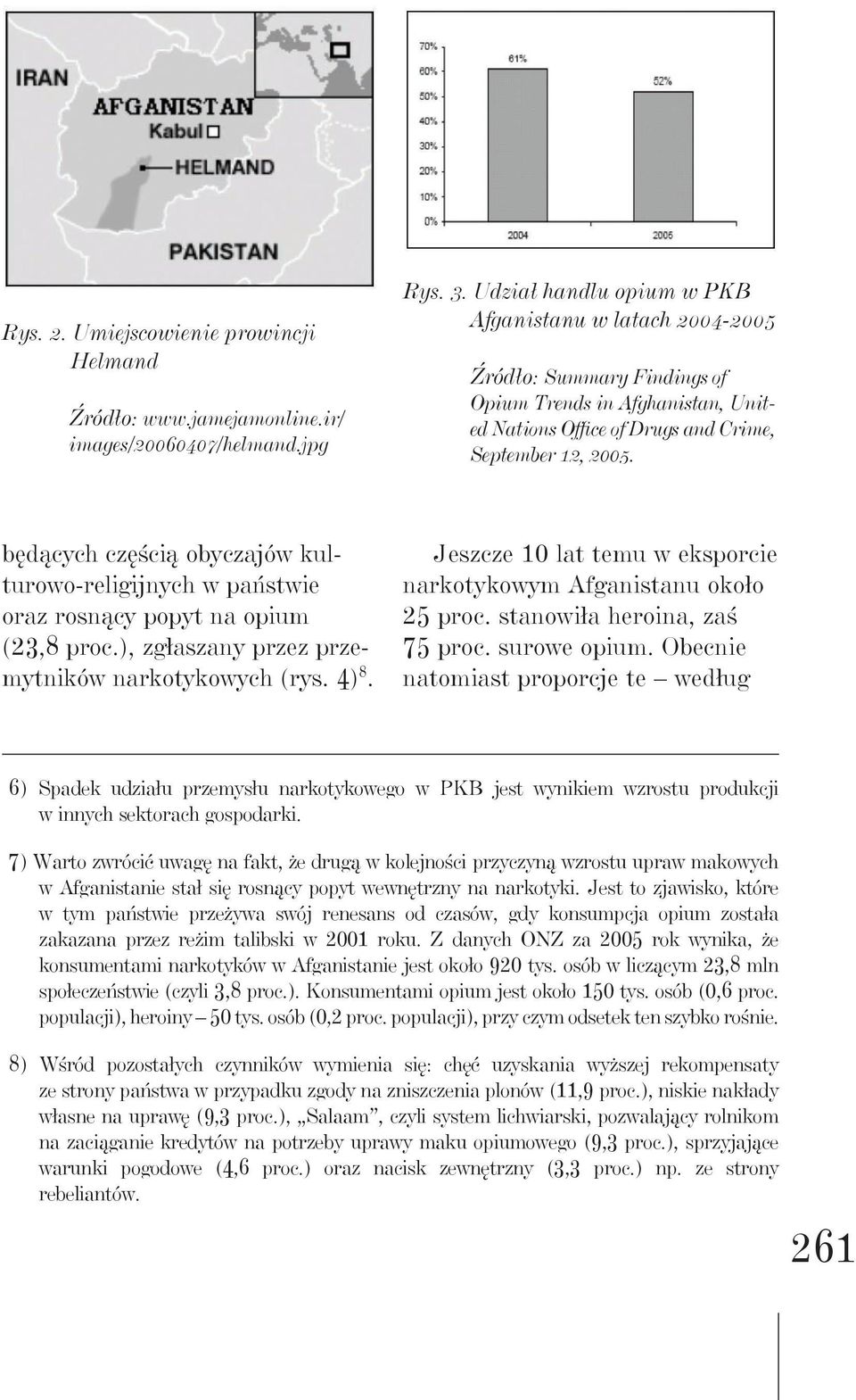 będących częścią obyczajów kulturowo-religijnych w państwie oraz rosnący popyt na opium (23,8 proc.), zgłaszany przez przemytników narkotykowych (rys. 4) 8.