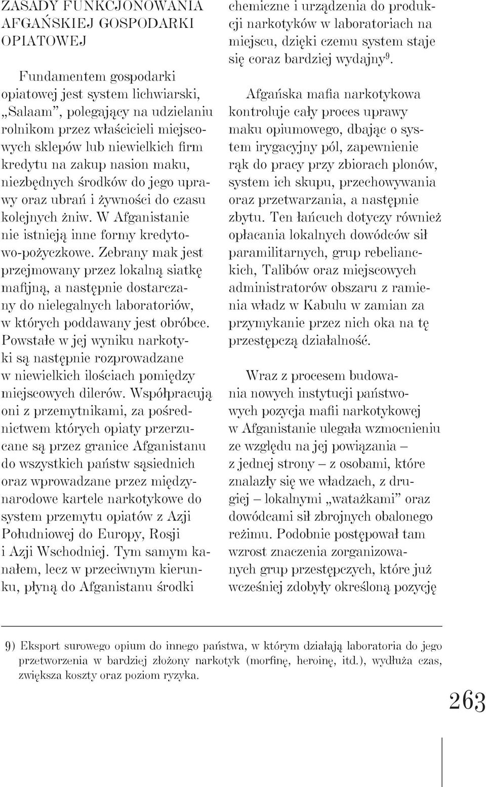 Zebrany mak jest przejmowany przez lokalną siatkę mafijną, a następnie dostarczany do nielegalnych laboratoriów, w których poddawany jest obróbce.