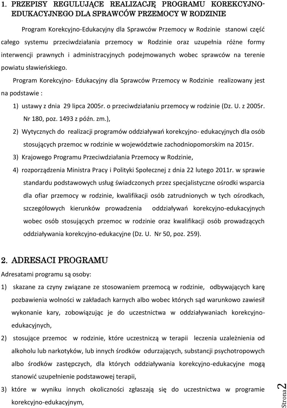 przeciwdziałania przemocy w Rodzinie oraz uzupełnia różne formy interwencji prawnych i administracyjnych podejmowanych wobec sprawców na terenie powiatu sławieńskiego.