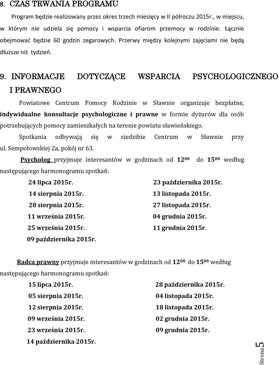 INFORMACJE DOTYCZĄCE WSPARCIA PSYCHOLOGICZNEGO I PRAWNEGO Powiatowe Centrum Pomocy Rodzinie w Sławnie organizuje bezpłatne, indywidualne konsultacje psychologiczne i prawne w formie dyżurów dla osób