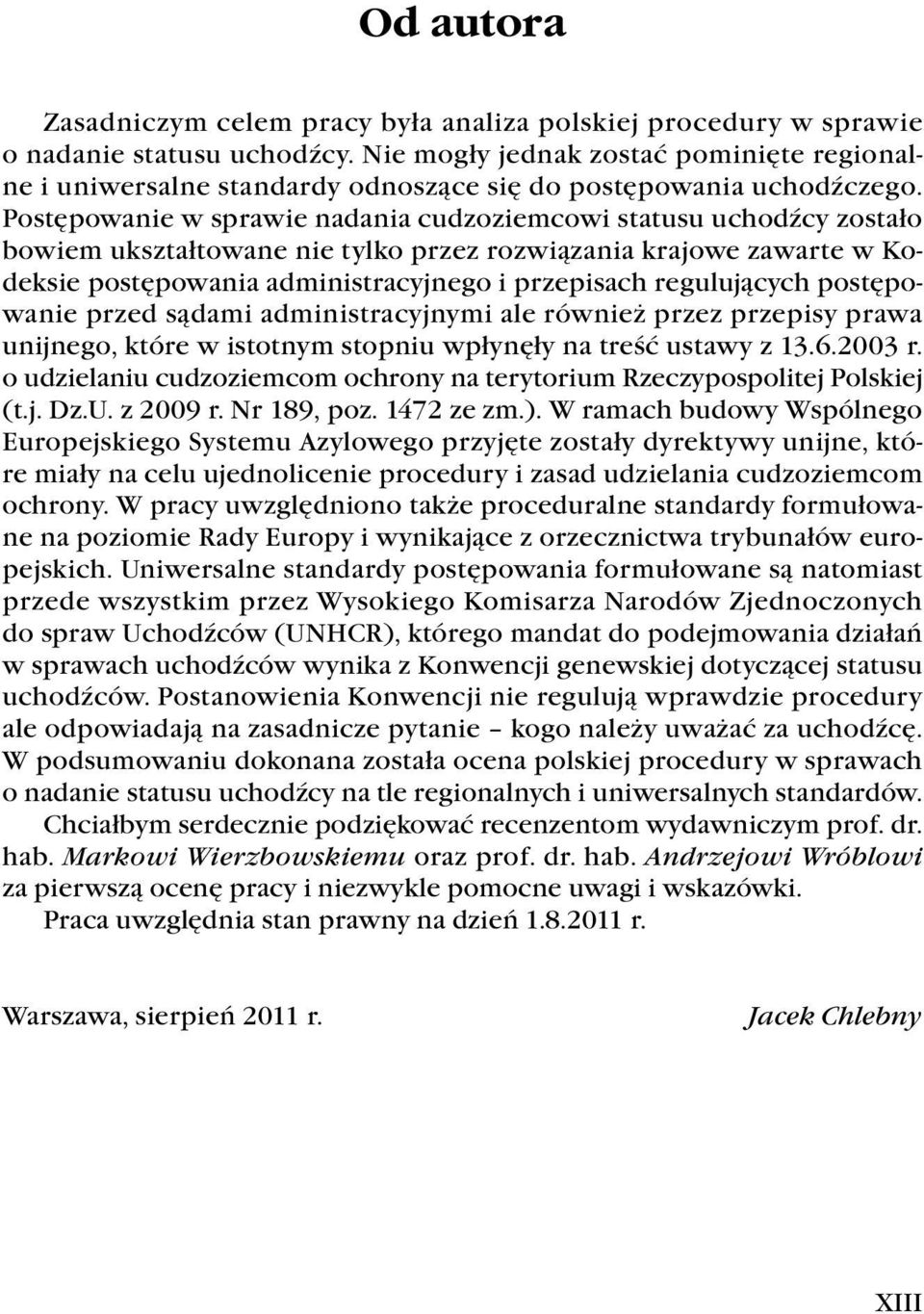 Postępowanie w sprawie nadania cudzoziemcowi statusu uchodźcy zostało bowiem ukształtowane nie tylko przez rozwiązania krajowe zawarte w Kodeksie postępowania administracyjnego i przepisach