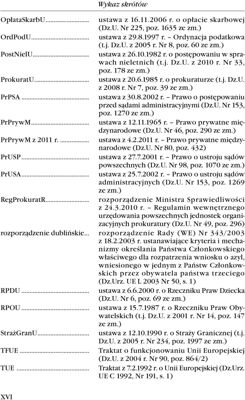 Nr 7, poz. 39 ze zm.) PrPSA... ustawa z 30.8.2002 r. Prawo o postępowaniu przed sądami administracyjnymi (Dz.U. Nr 153, poz. 1270 ze zm.) PrPrywM... ustawa z 12.11.1965 r.