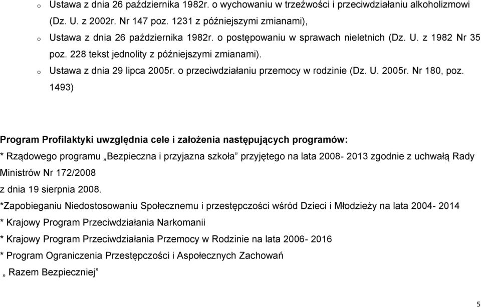 1493) Program Profilaktyki uwzględnia cele i założenia następujących programów: * Rządowego programu Bezpieczna i przyjazna szkoła przyjętego na lata 2008-2013 zgodnie z uchwałą Rady Ministrów Nr