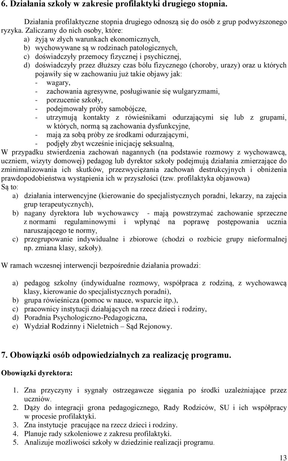 czas bólu fizycznego (choroby, urazy) oraz u których pojawiły się w zachowaniu już takie objawy jak: - wagary, - zachowania agresywne, posługiwanie się wulgaryzmami, - porzucenie szkoły, -