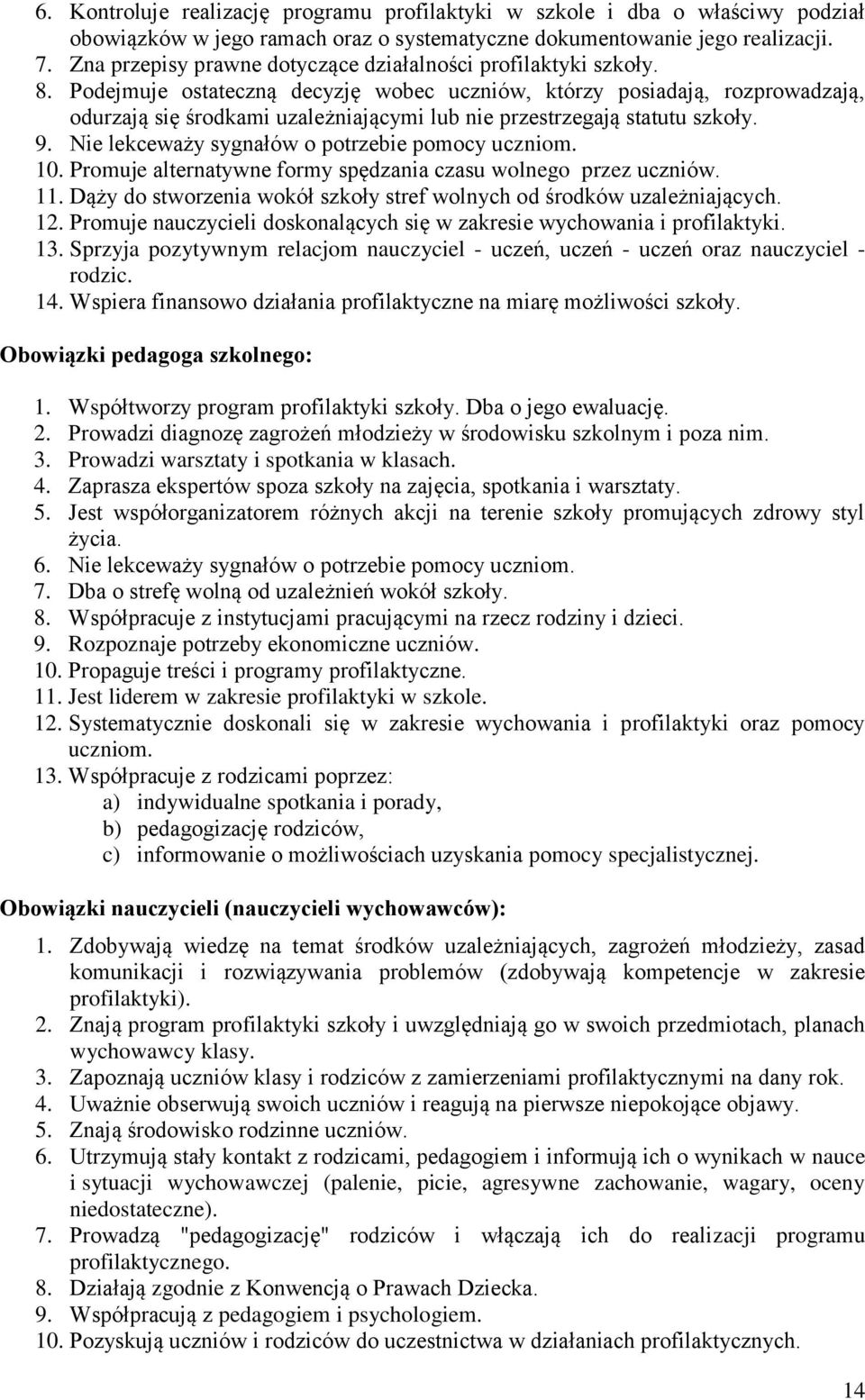 Podejmuje ostateczną decyzję wobec uczniów, którzy posiadają, rozprowadzają, odurzają się środkami uzależniającymi lub nie przestrzegają statutu szkoły. 9.
