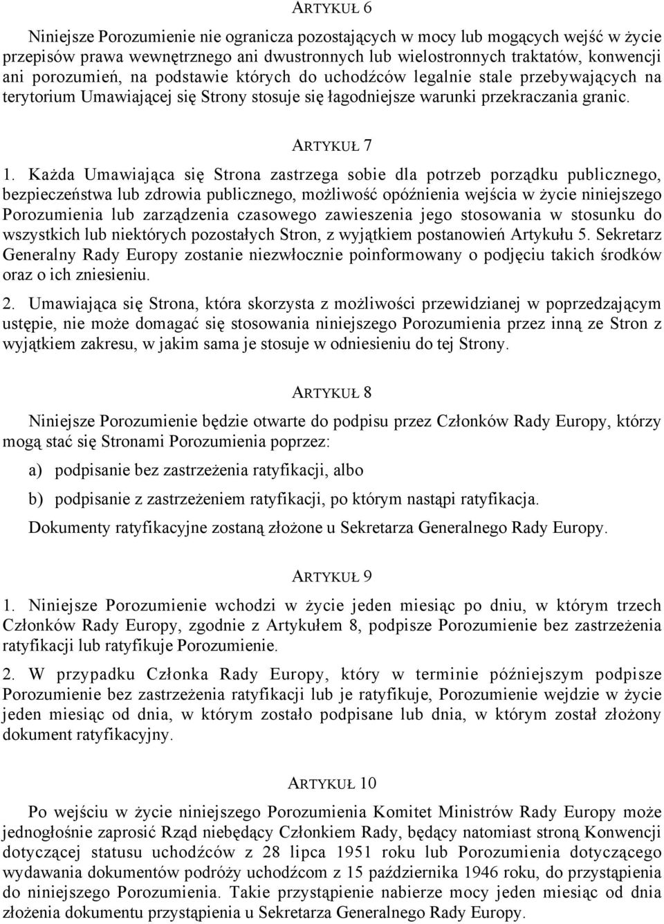 Każda Umawiająca się Strona zastrzega sobie dla potrzeb porządku publicznego, bezpieczeństwa lub zdrowia publicznego, możliwość opóźnienia wejścia w życie niniejszego Porozumienia lub zarządzenia