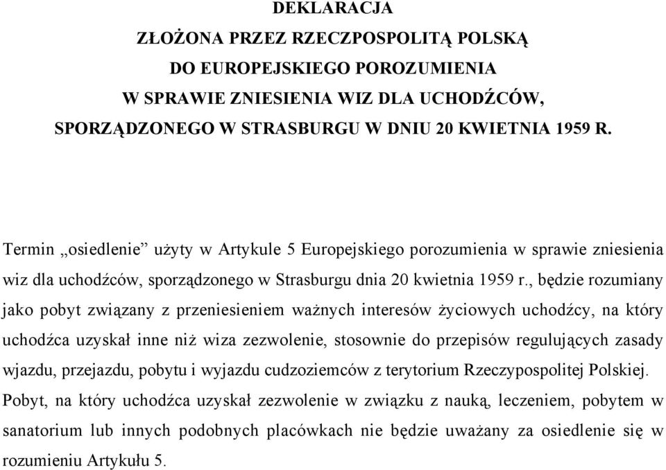 , będzie rozumiany jako pobyt związany z przeniesieniem ważnych interesów życiowych uchodźcy, na który uchodźca uzyskał inne niż wiza zezwolenie, stosownie do przepisów regulujących zasady wjazdu,