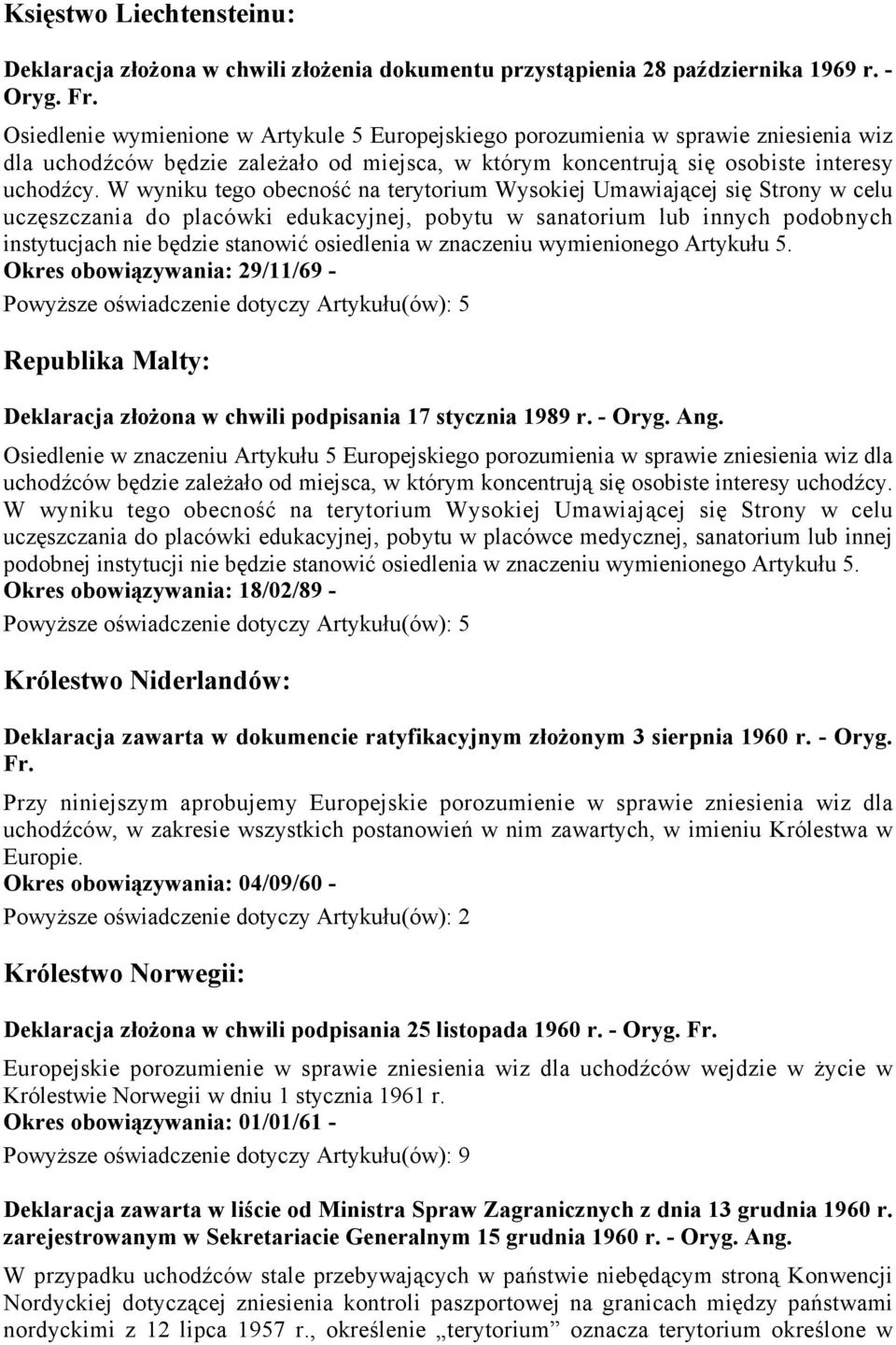 W wyniku tego obecność na terytorium Wysokiej Umawiającej się Strony w celu uczęszczania do placówki edukacyjnej, pobytu w sanatorium lub innych podobnych instytucjach nie będzie stanowić osiedlenia