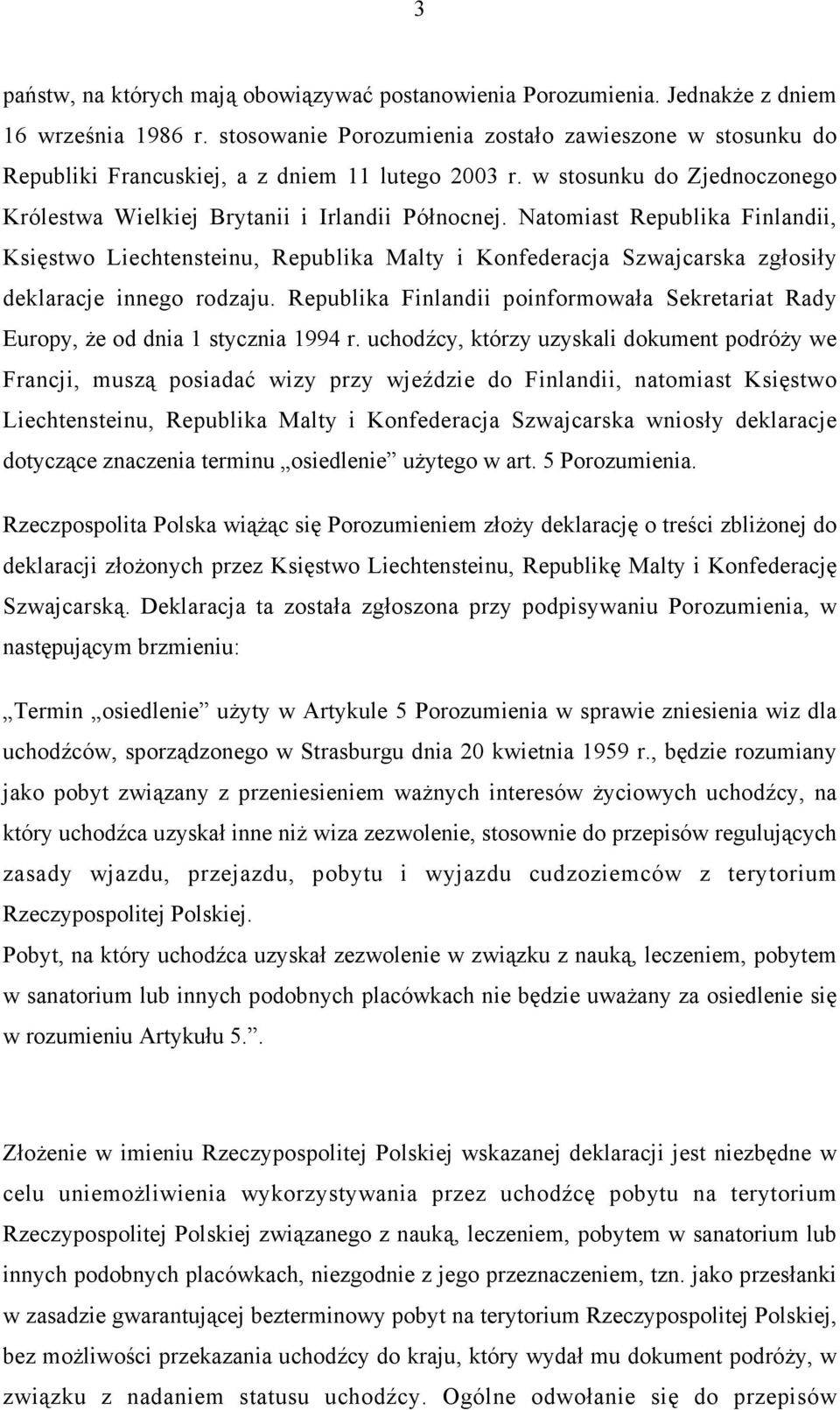 Natomiast Republika Finlandii, Księstwo Liechtensteinu, Republika Malty i Konfederacja Szwajcarska zgłosiły deklaracje innego rodzaju.