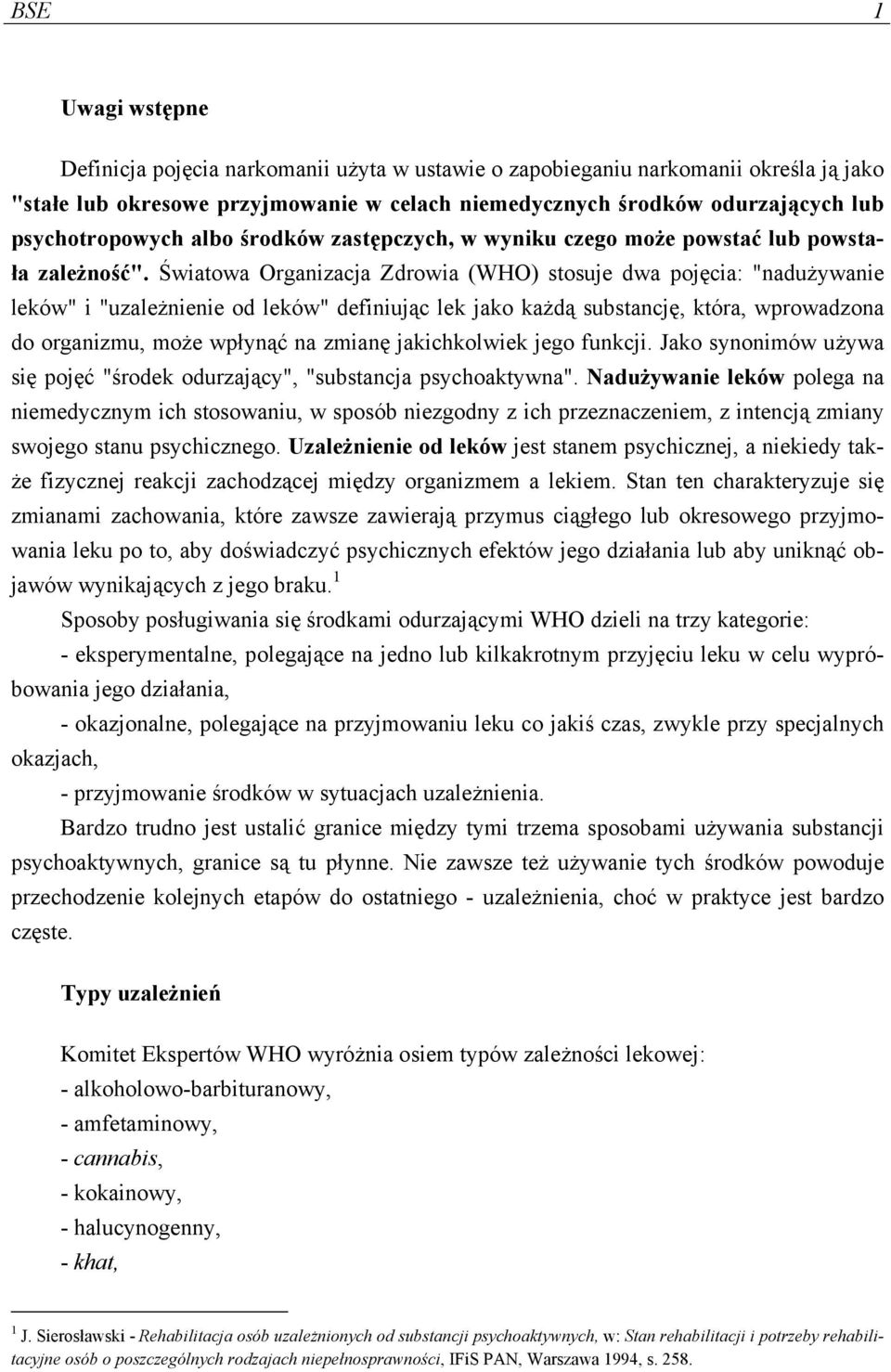 Światowa Organizacja Zdrowia (WHO) stosuje dwa pojęcia: "nadużywanie leków" i "uzależnienie od leków" definiując lek jako każdą substancję, która, wprowadzona do organizmu, może wpłynąć na zmianę