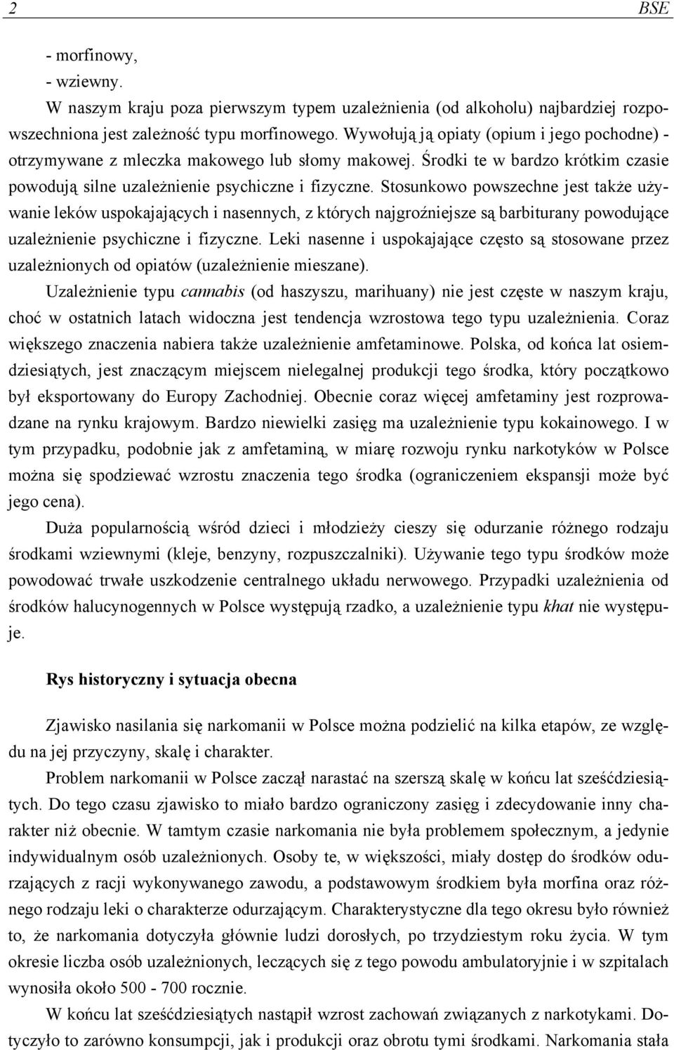 Stosunkowo powszechne jest także używanie leków uspokajających i nasennych, z których najgroźniejsze są barbiturany powodujące uzależnienie psychiczne i fizyczne.