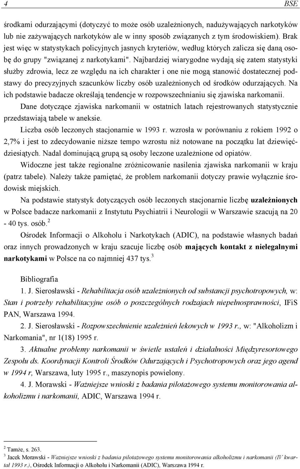 Najbardziej wiarygodne wydają się zatem statystyki służby zdrowia, lecz ze względu na ich charakter i one nie mogą stanowić dostatecznej podstawy do precyzyjnych szacunków liczby osób uzależnionych
