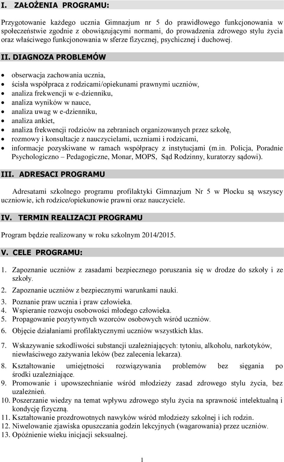 DIAGNOZA PROBLEMÓW obserwacja zachowania ucznia, ścisła współpraca z rodzicami/opiekunami prawnymi uczniów, analiza frekwencji w e-dzienniku, analiza wyników w nauce, analiza uwag w e-dzienniku,