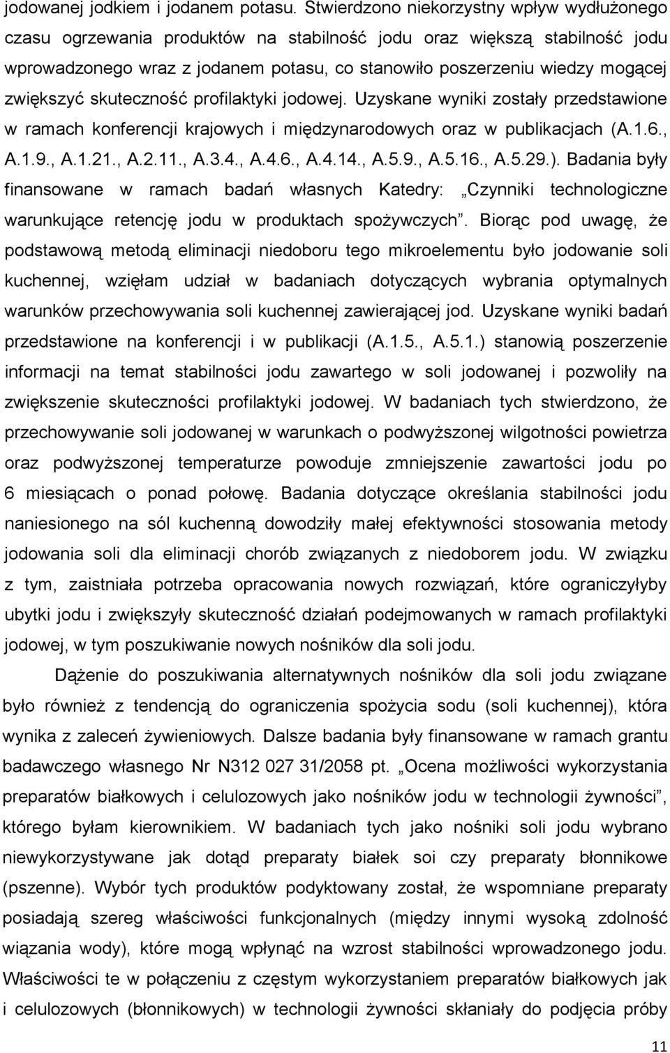 zwiększyć skuteczność profilaktyki jodowej. Uzyskane wyniki zostały przedstawione w ramach konferencji krajowych i międzynarodowych oraz w publikacjach (A.1.6., A.1.9., A.1.21., A.2.11., A.3.4., A.4.6., A.4.14.