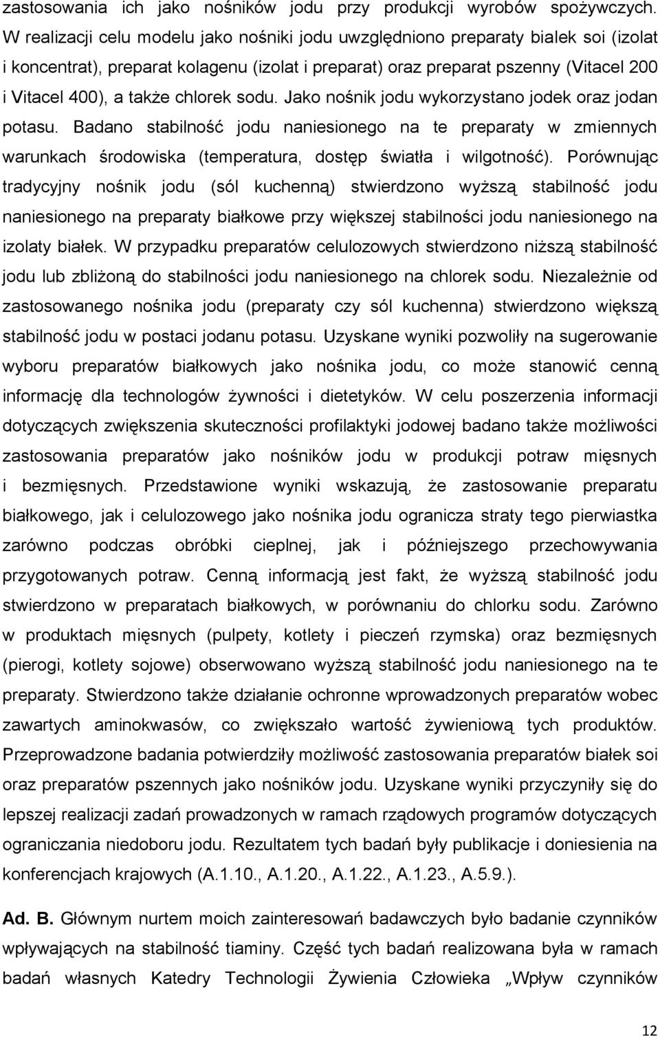 chlorek sodu. Jako nośnik jodu wykorzystano jodek oraz jodan potasu. Badano stabilność jodu naniesionego na te preparaty w zmiennych warunkach środowiska (temperatura, dostęp światła i wilgotność).