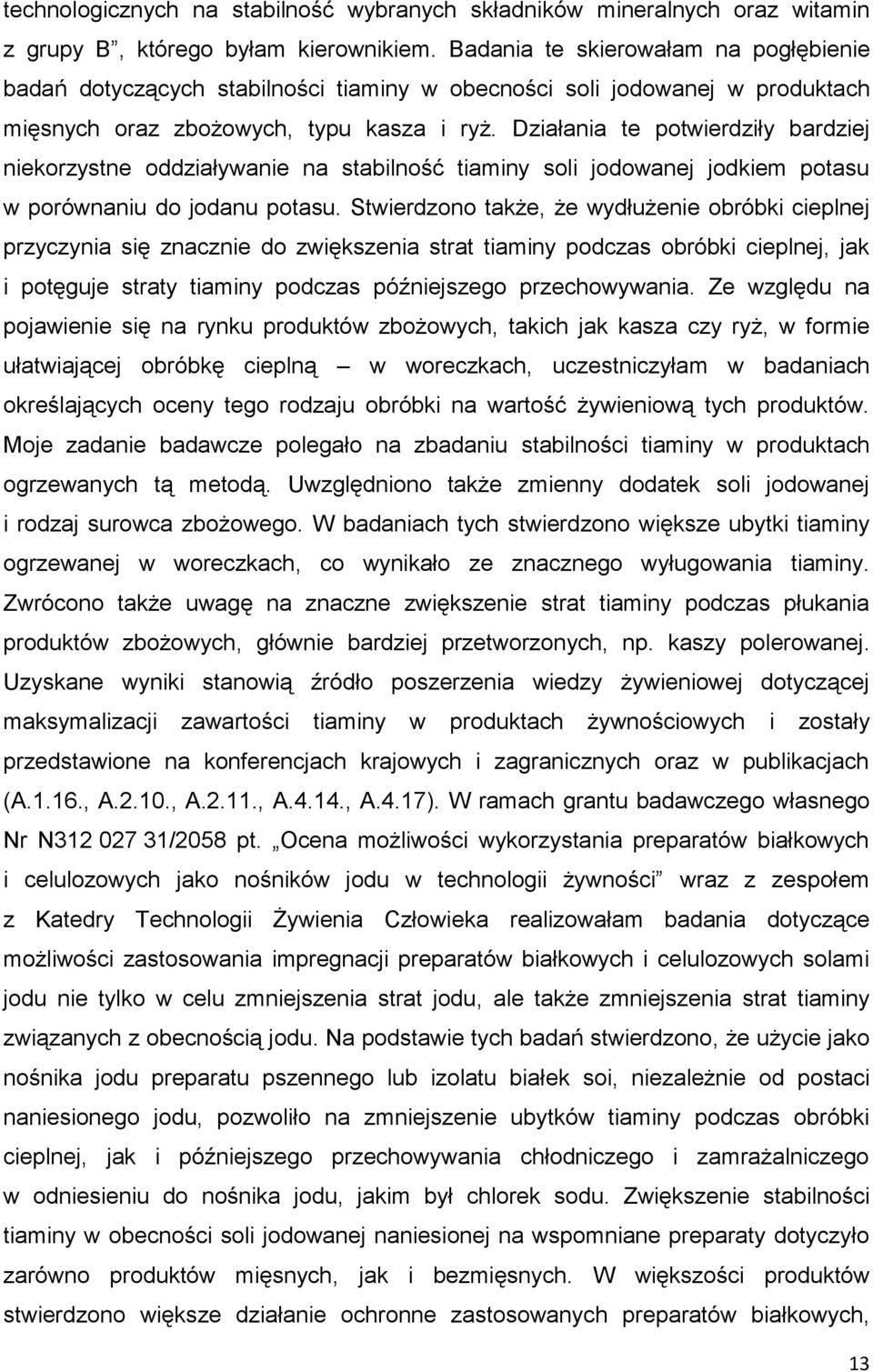 Działania te potwierdziły bardziej niekorzystne oddziaływanie na stabilność tiaminy soli jodowanej jodkiem potasu w porównaniu do jodanu potasu.