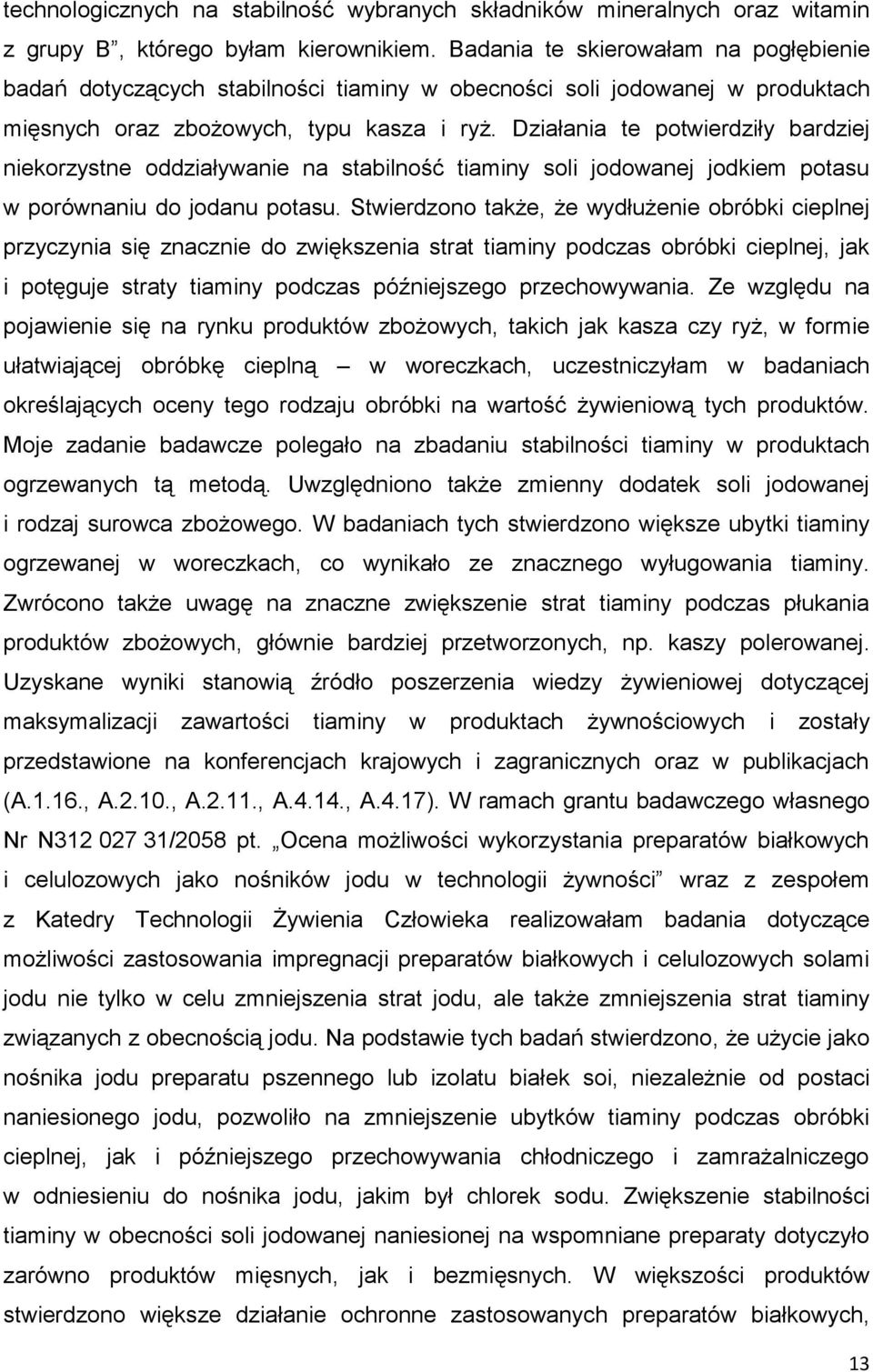 Działania te potwierdziły bardziej niekorzystne oddziaływanie na stabilność tiaminy soli jodowanej jodkiem potasu w porównaniu do jodanu potasu.