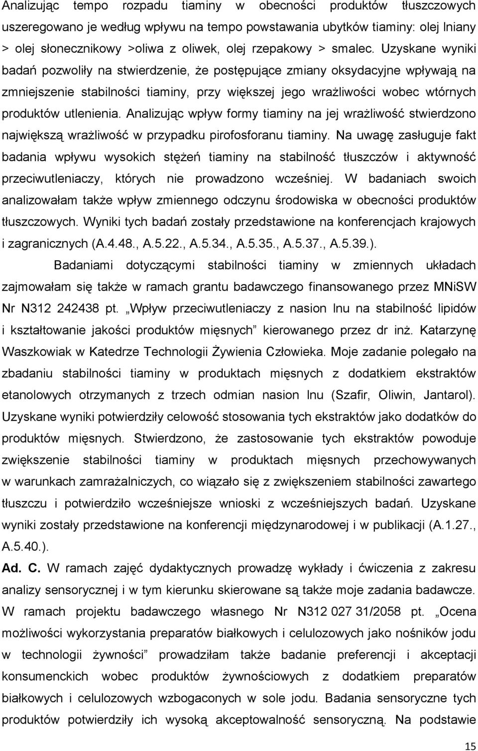 Uzyskane wyniki badań pozwoliły na stwierdzenie, że postępujące zmiany oksydacyjne wpływają na zmniejszenie stabilności tiaminy, przy większej jego wrażliwości wobec wtórnych produktów utlenienia.