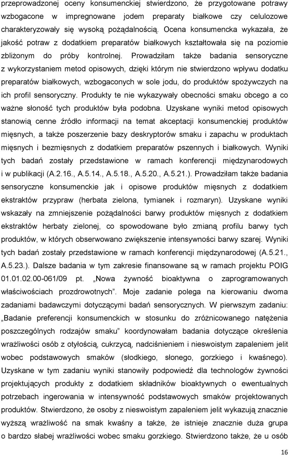 Prowadziłam także badania sensoryczne z wykorzystaniem metod opisowych, dzięki którym nie stwierdzono wpływu dodatku preparatów białkowych, wzbogaconych w sole jodu, do produktów spożywczych na ich