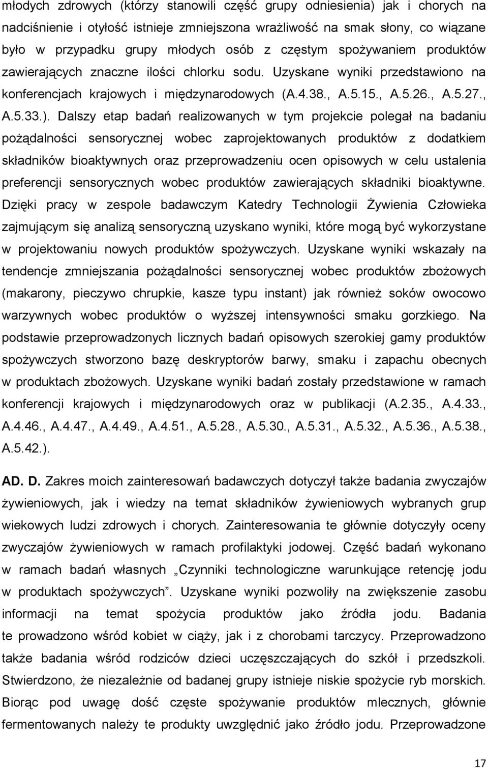 Dalszy etap badań realizowanych w tym projekcie polegał na badaniu pożądalności sensorycznej wobec zaprojektowanych produktów z dodatkiem składników bioaktywnych oraz przeprowadzeniu ocen opisowych w