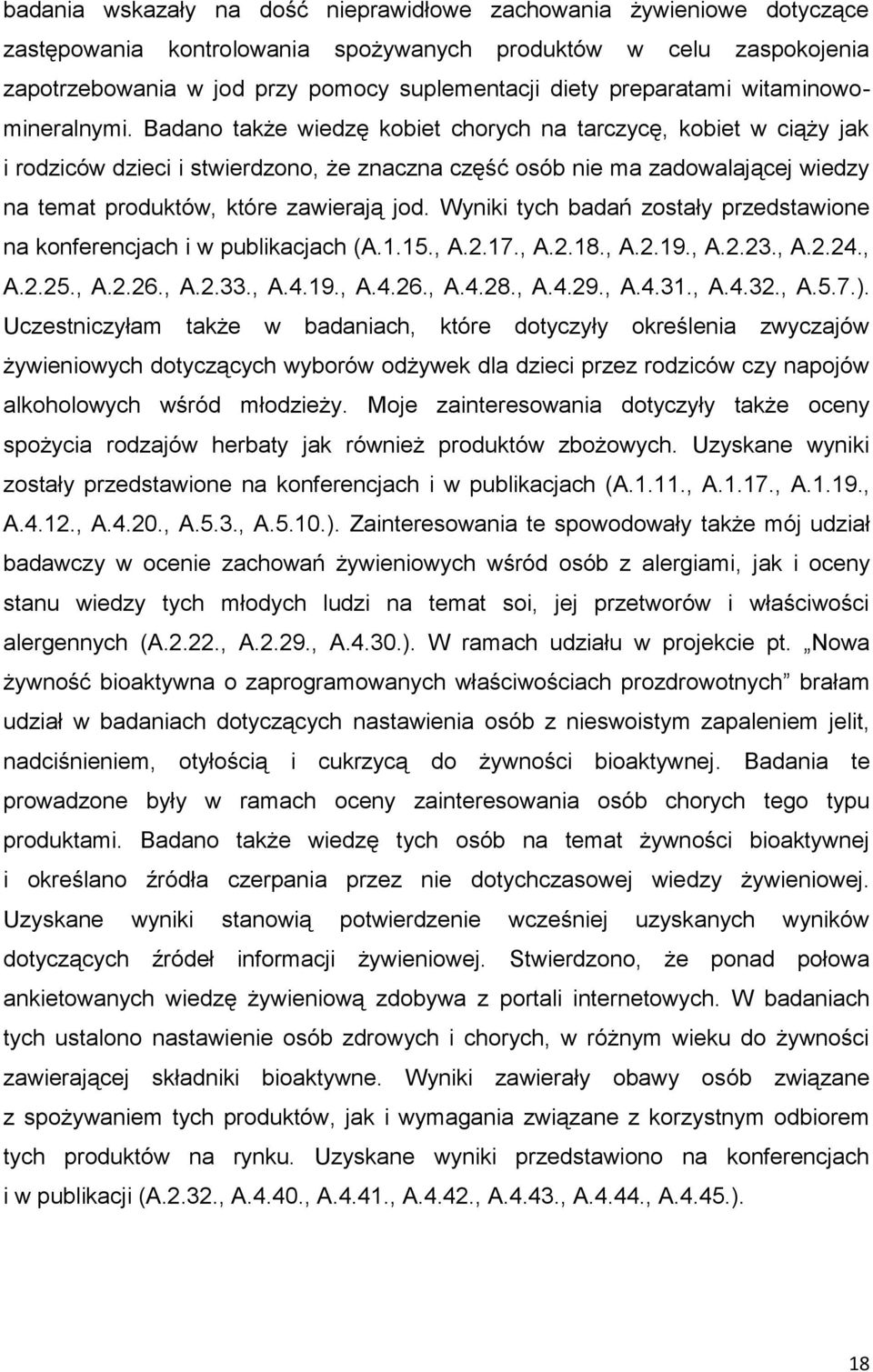 Badano także wiedzę kobiet chorych na tarczycę, kobiet w ciąży jak i rodziców dzieci i stwierdzono, że znaczna część osób nie ma zadowalającej wiedzy na temat produktów, które zawierają jod.