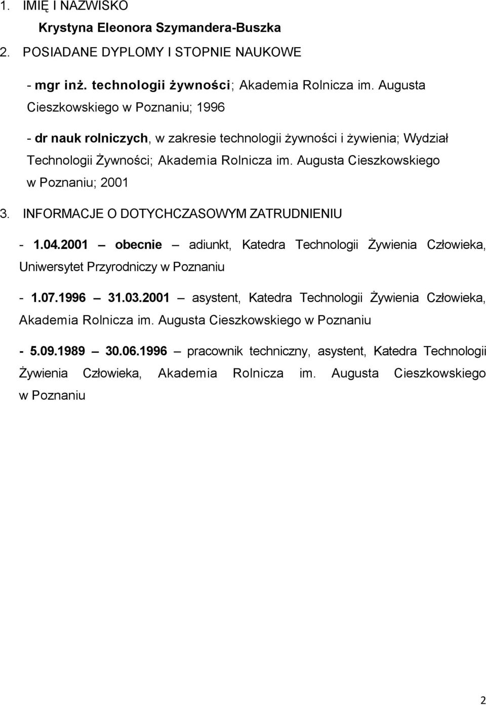 Augusta Cieszkowskiego w Poznaniu; 2001 3. INFORMACJE O DOTYCHCZASOWYM ZATRUDNIENIU - 1.04.2001 obecnie adiunkt, Katedra Technologii Żywienia Człowieka, Uniwersytet Przyrodniczy w Poznaniu - 1.