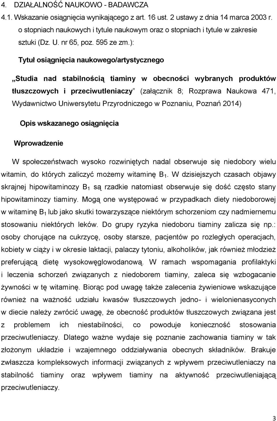 ): Tytuł osiągnięcia naukowego/artystycznego Studia nad stabilnością tiaminy w obecności wybranych produktów tłuszczowych i przeciwutleniaczy (załącznik 8; Rozprawa Naukowa 471, Wydawnictwo