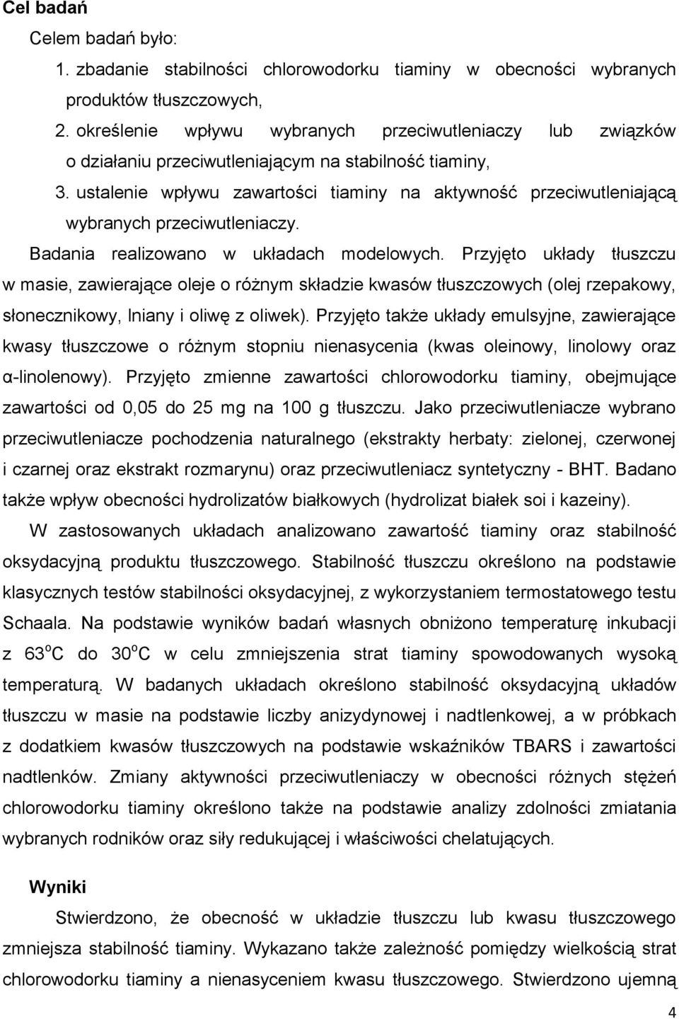 ustalenie wpływu zawartości tiaminy na aktywność przeciwutleniającą wybranych przeciwutleniaczy. Badania realizowano w układach modelowych.