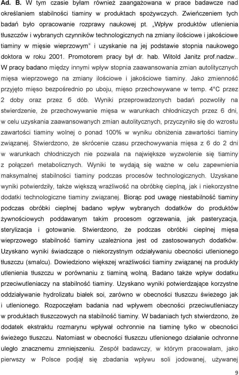 2001. Promotorem pracy był dr. hab. Witold Janitz prof.nadzw.. W pracy badano między innymi wpływ stopnia zaawansowania zmian autolitycznych mięsa wieprzowego na zmiany ilościowe i jakościowe tiaminy.