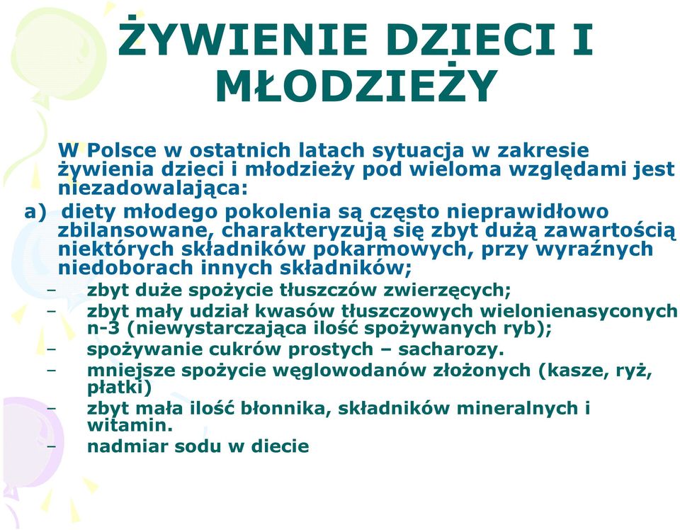 duże spożycie tłuszczów zwierzęcych; zbyt mały udział kwasów tłuszczowych wielonienasyconych n-3 (niewystarczająca ilość spożywanych ryb); spożywanie cukrów