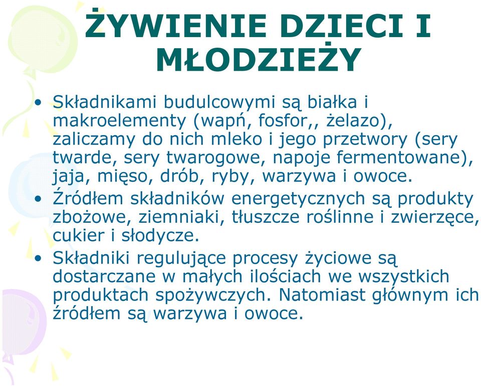 Źródłem składników energetycznych są produkty zbożowe, ziemniaki, tłuszcze roślinne i zwierzęce, cukier i słodycze.