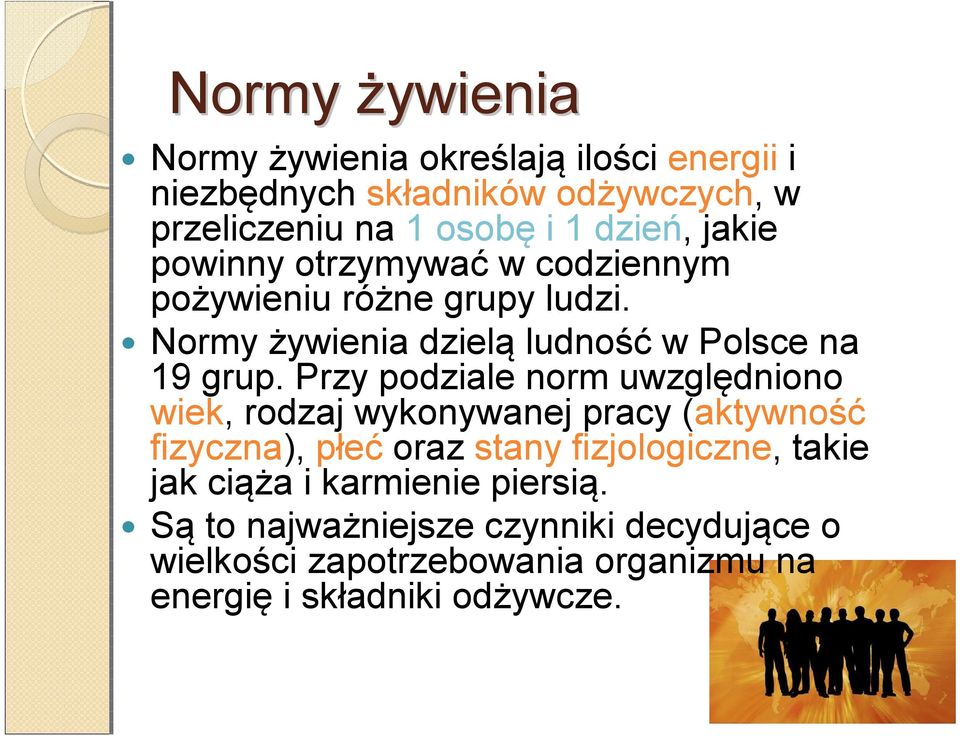 Przy podziale norm uwzględniono wiek, rodzaj wykonywanej pracy (aktywność fizyczna), płeć oraz stany fizjologiczne, takie jak