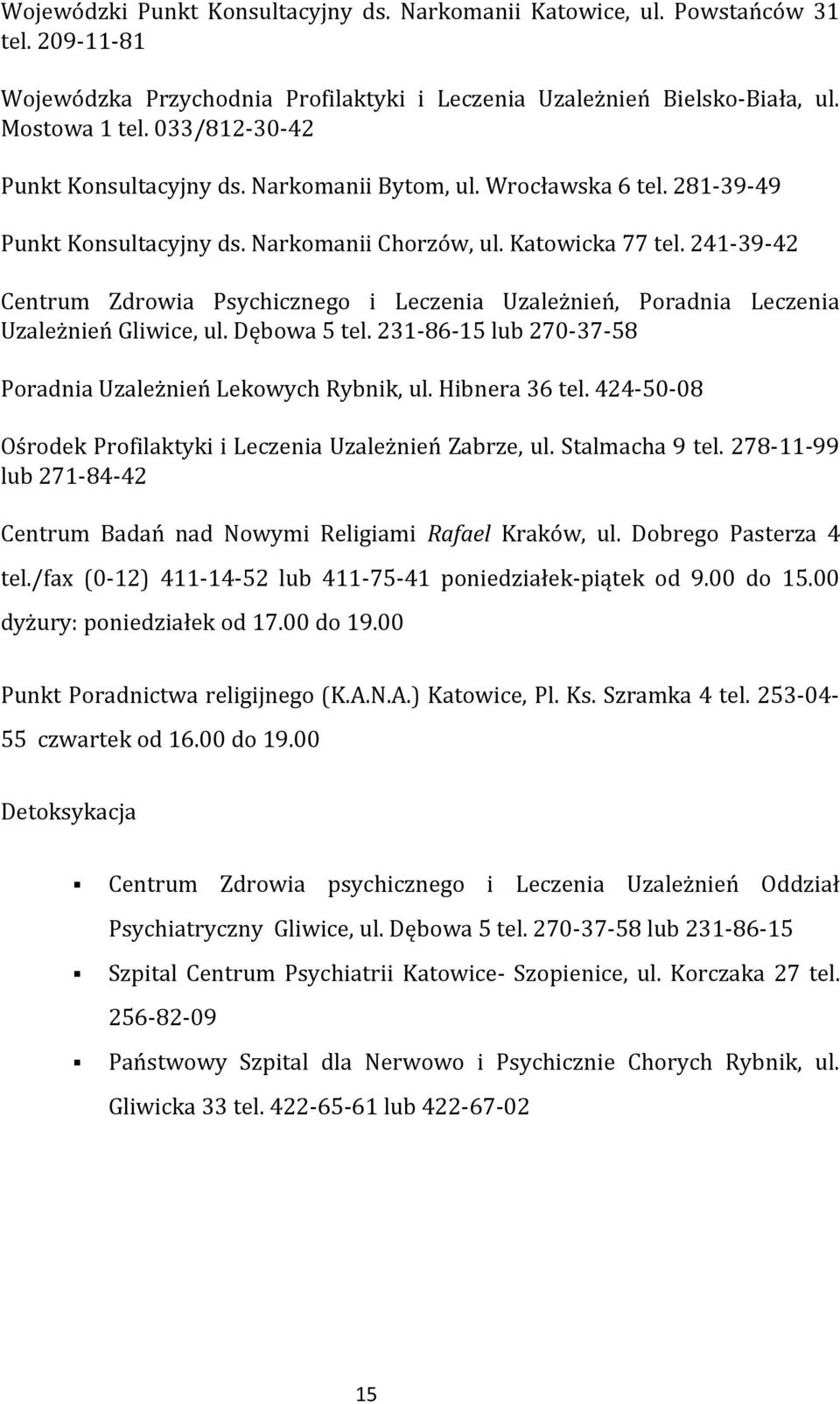 241-39-42 Centrum Zdrowia Psychicznego i Leczenia Uzależnień, Poradnia Leczenia Uzależnień Gliwice, ul. Dębowa 5 tel. 231-86-15 lub 270-37-58 Poradnia Uzależnień Lekowych Rybnik, ul. Hibnera 36 tel.