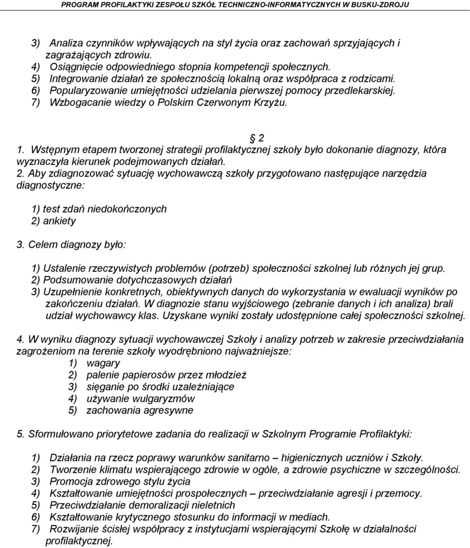 7) Wzbogacanie wiedzy o Polskim Czerwonym Krzyżu. 2 1. Wstępnym etapem tworzonej strategii profilaktycznej szkoły było dokonanie diagnozy, która wyznaczyła kierunek podejmowanych działań. 2. Aby zdiagnozować sytuację wychowawczą szkoły przygotowano następujące narzędzia diagnostyczne: 1) test zdań niedokończonych 2) ankiety 3.