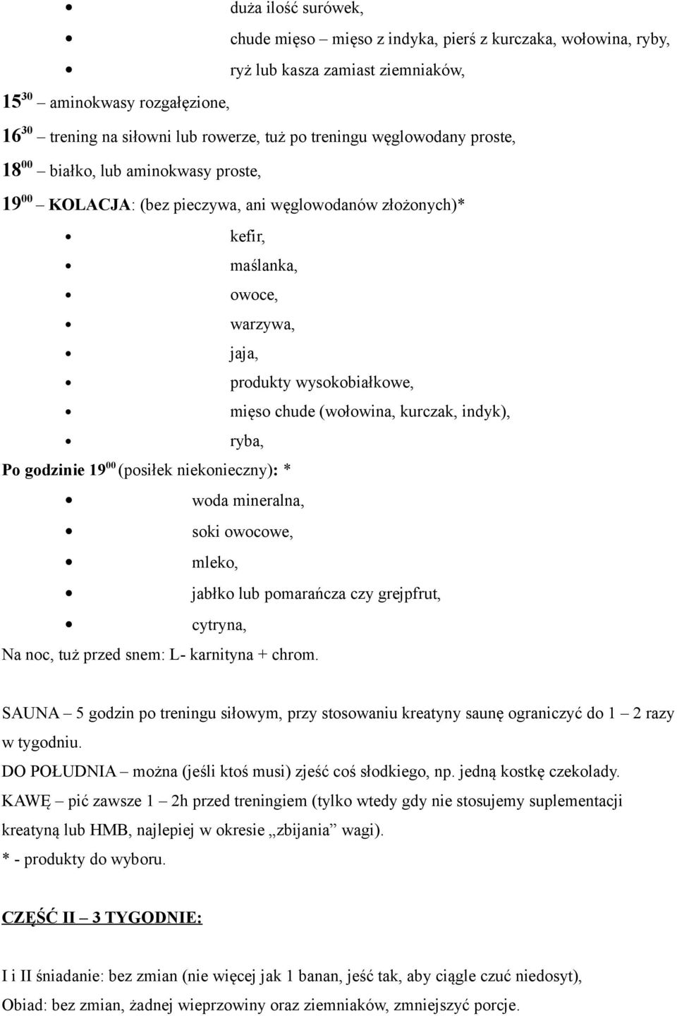 chude (wołowina, kurczak, indyk), ryba, Po godzinie 19 00 (posiłek niekonieczny): * woda mineralna, soki owocowe, mleko, jabłko lub pomarańcza czy grejpfrut, cytryna, Na noc, tuż przed snem: L-