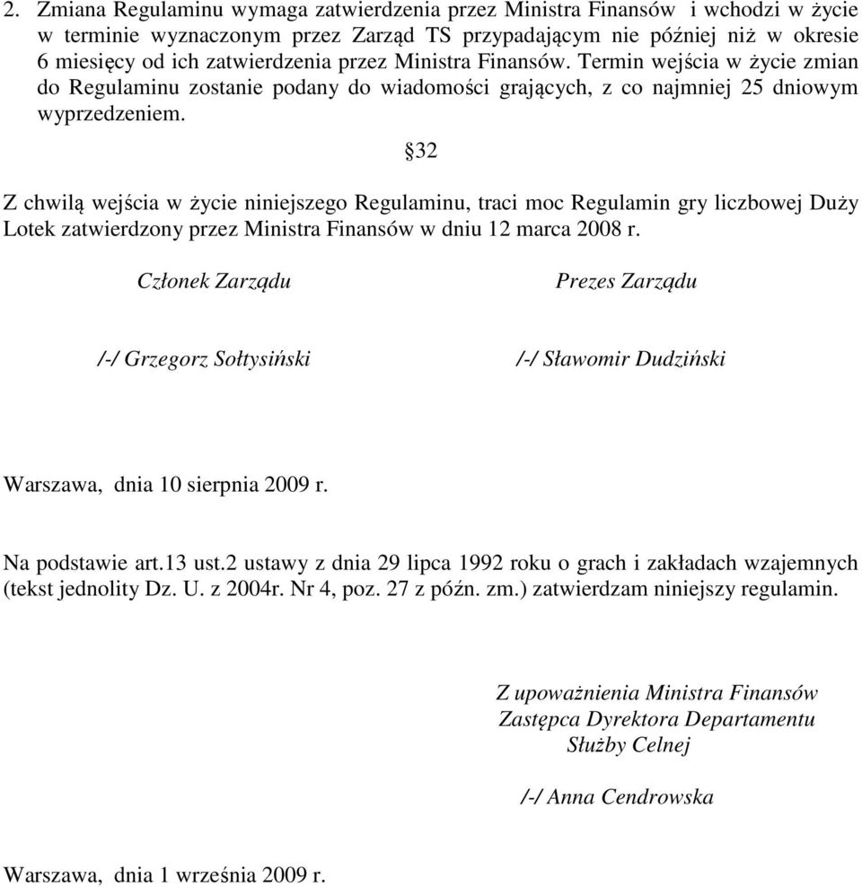 32 Z chwilą wejścia w życie niniejszego Regulaminu, traci moc Regulamin gry liczbowej Duży Lotek zatwierdzony przez Ministra Finansów w dniu 12 marca 2008 r.