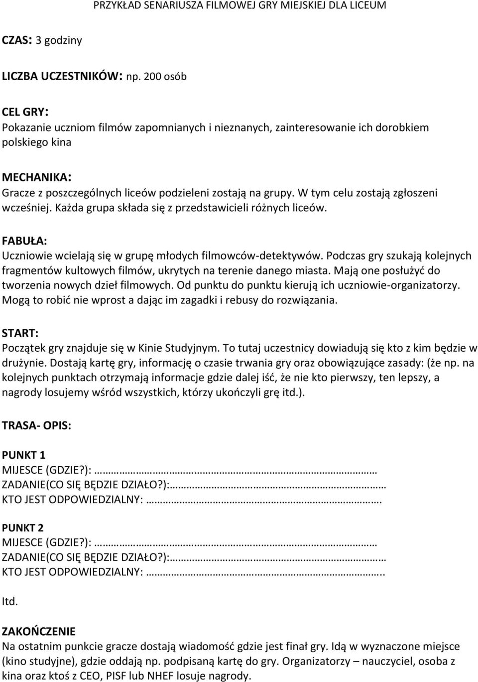 W tym celu zostają zgłoszeni wcześniej. Każda grupa składa się z przedstawicieli różnych liceów. FABUŁA: Uczniowie wcielają się w grupę młodych filmowców-detektywów.