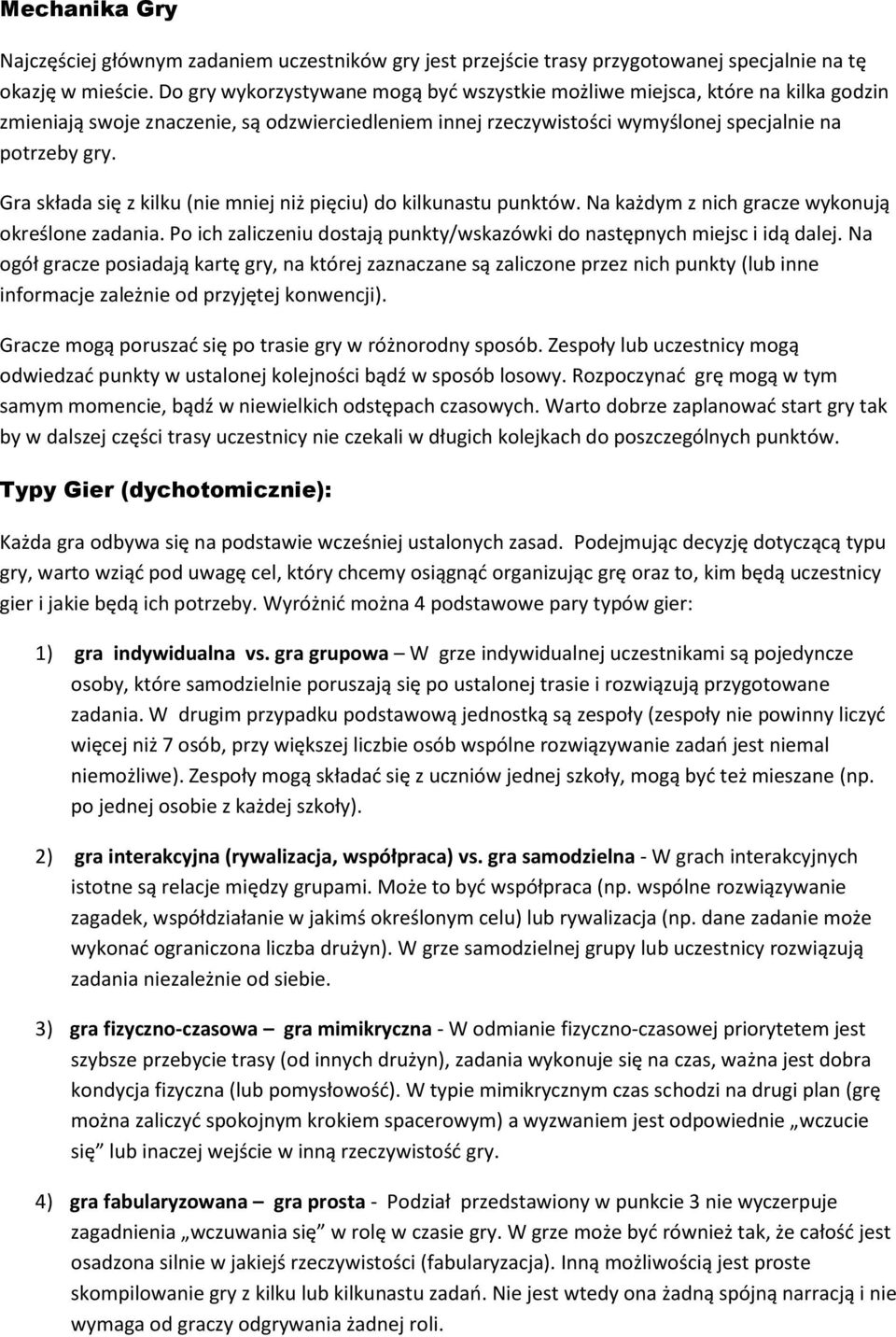Gra składa się z kilku (nie mniej niż pięciu) do kilkunastu punktów. Na każdym z nich gracze wykonują określone zadania. Po ich zaliczeniu dostają punkty/wskazówki do następnych miejsc i idą dalej.